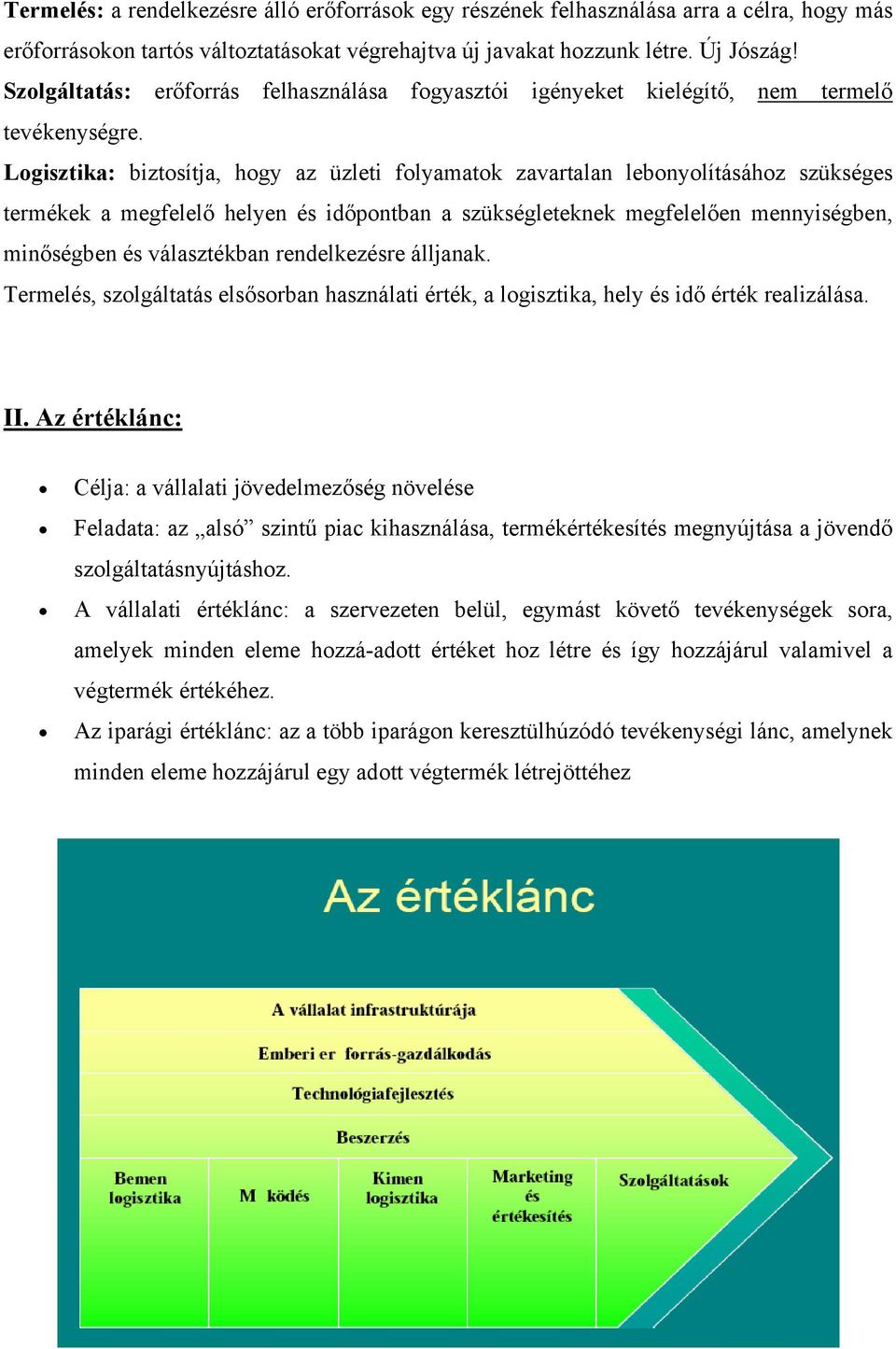 Logisztika: biztosítja, hogy az üzleti folyamatok zavartalan lebonyolításához szükséges termékek a megfelelő helyen és időpontban a szükségleteknek megfelelően mennyiségben, minőségben és