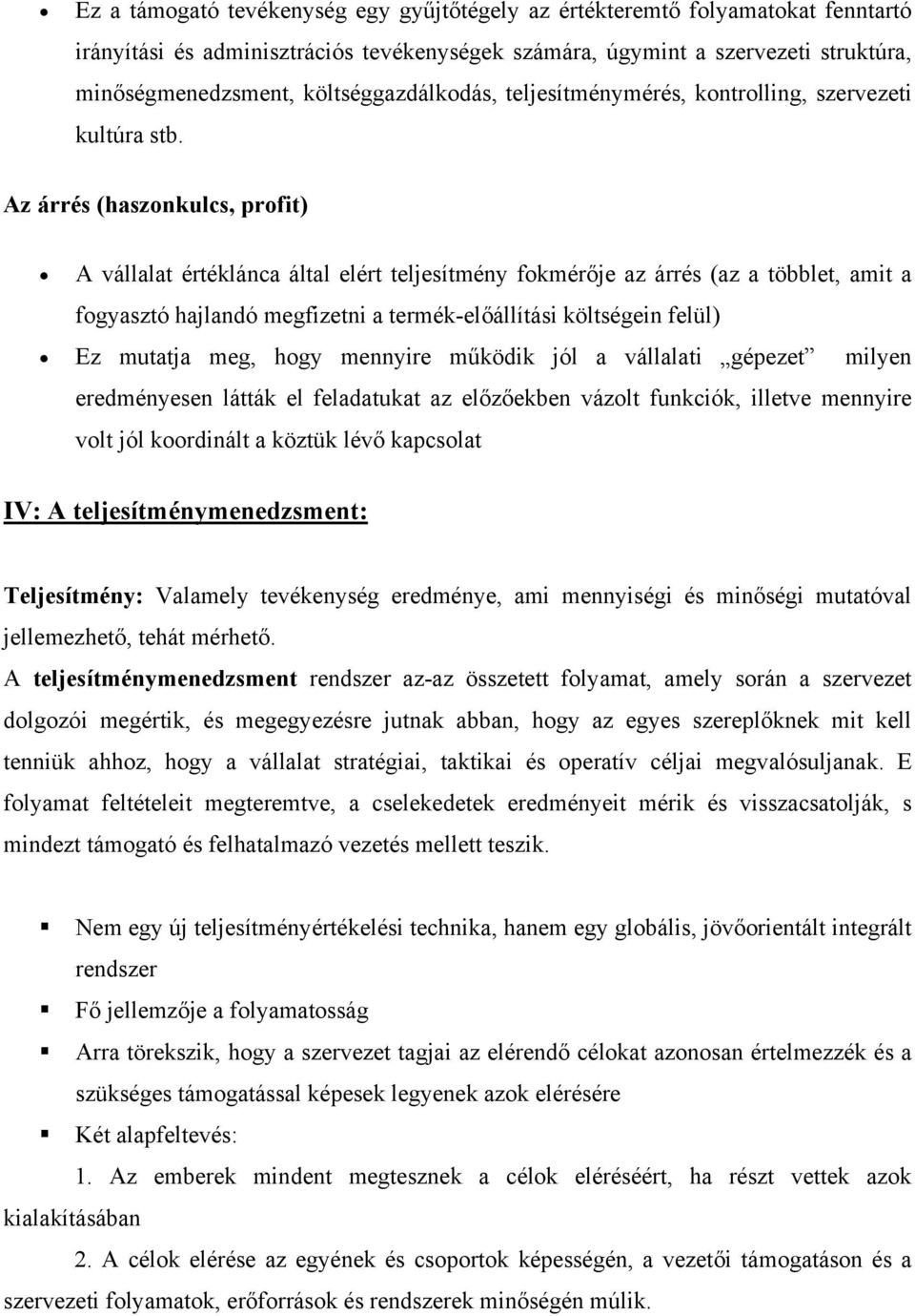 Az árrés (haszonkulcs, profit) A vállalat értéklánca által elért teljesítmény fokmérője az árrés (az a többlet, amit a fogyasztó hajlandó megfizetni a termék-előállítási költségein felül) Ez mutatja