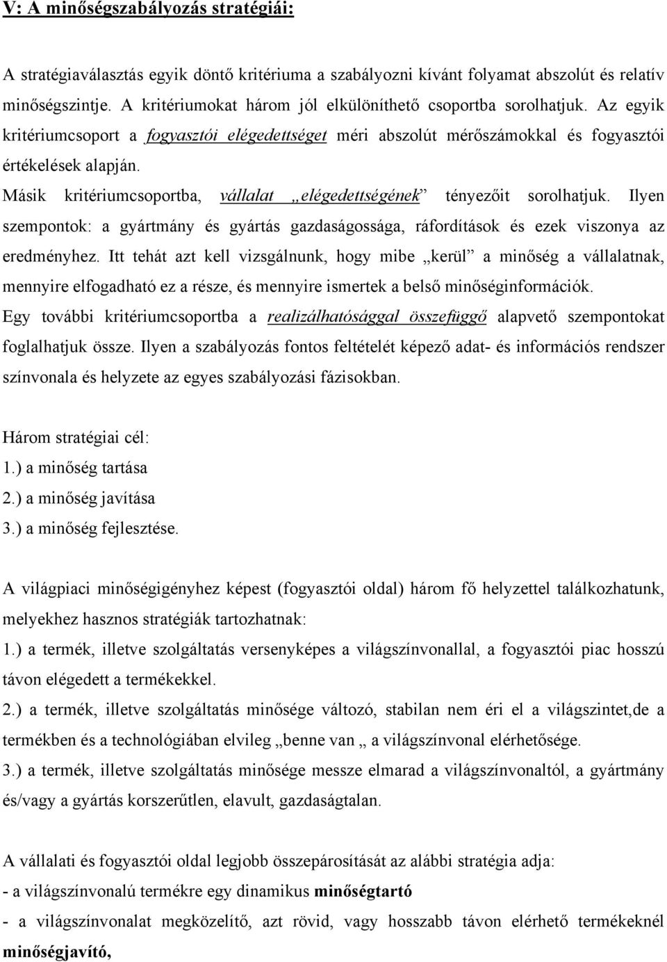 Másik kritériumcsoportba, vállalat elégedettségének tényezőit sorolhatjuk. Ilyen szempontok: a gyártmány és gyártás gazdaságossága, ráfordítások és ezek viszonya az eredményhez.