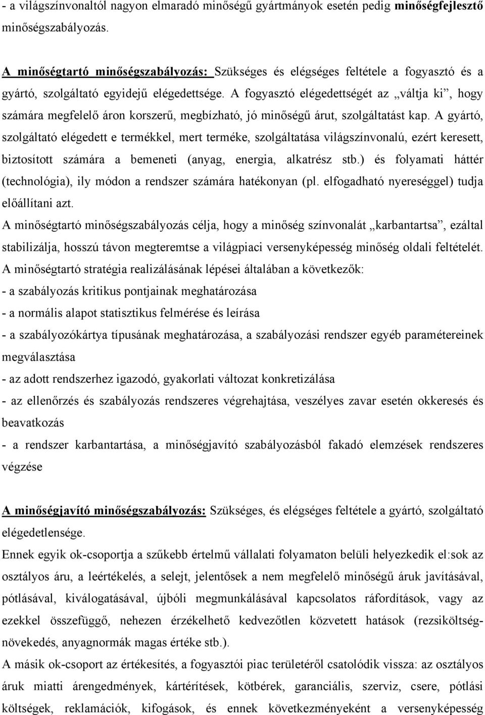 A fogyasztó elégedettségét az váltja ki, hogy számára megfelelő áron korszerű, megbízható, jó minőségű árut, szolgáltatást kap.