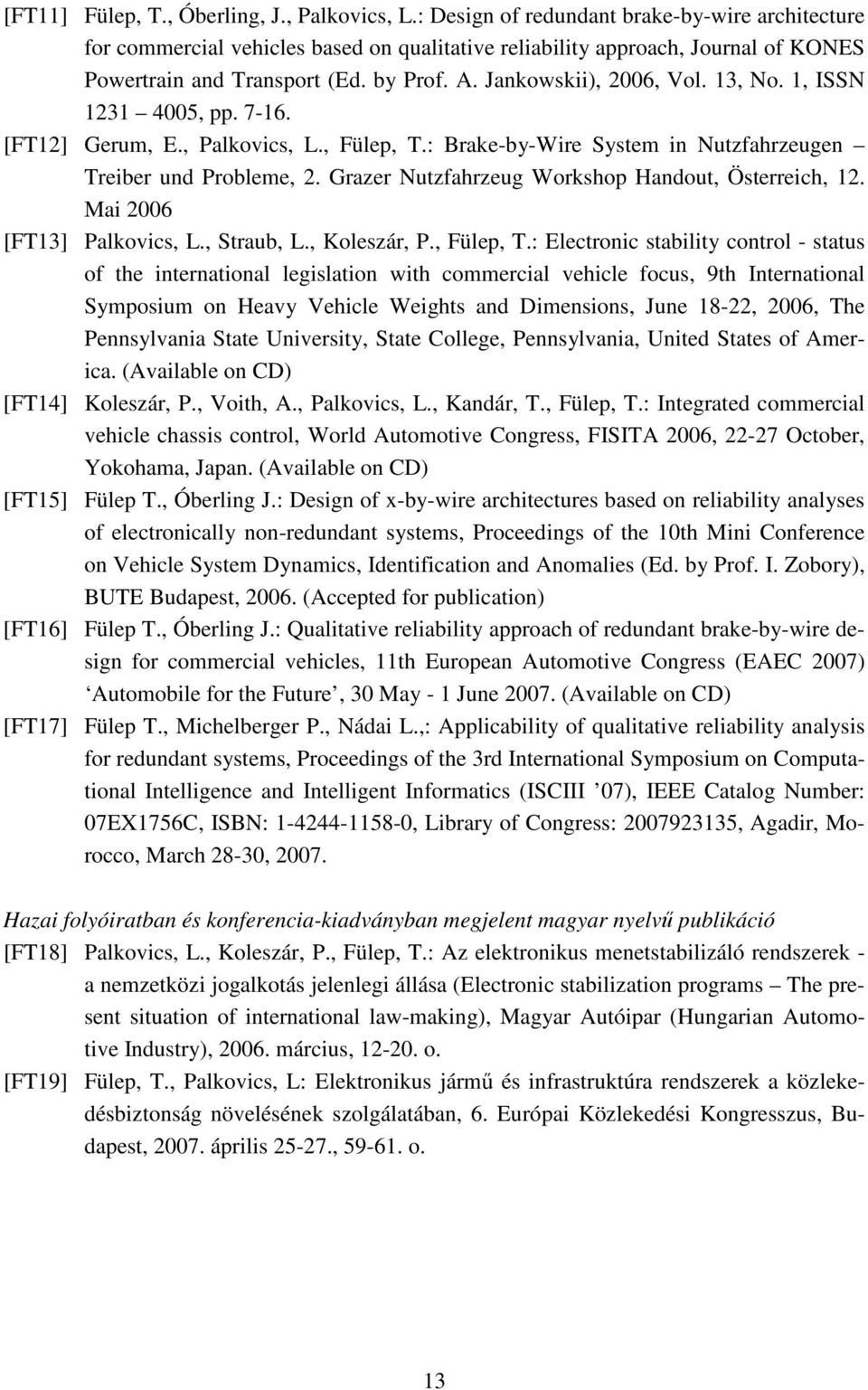 13, No. 1, ISSN 1231 4005, pp. 7-16. [FT12] Gerum, E., alkovics, L., Fülep, T.: Brake-by-Wire System in Nutzfahrzeugen Treiber und robleme, 2. Grazer Nutzfahrzeug Workshop Handout, Österreich, 12.