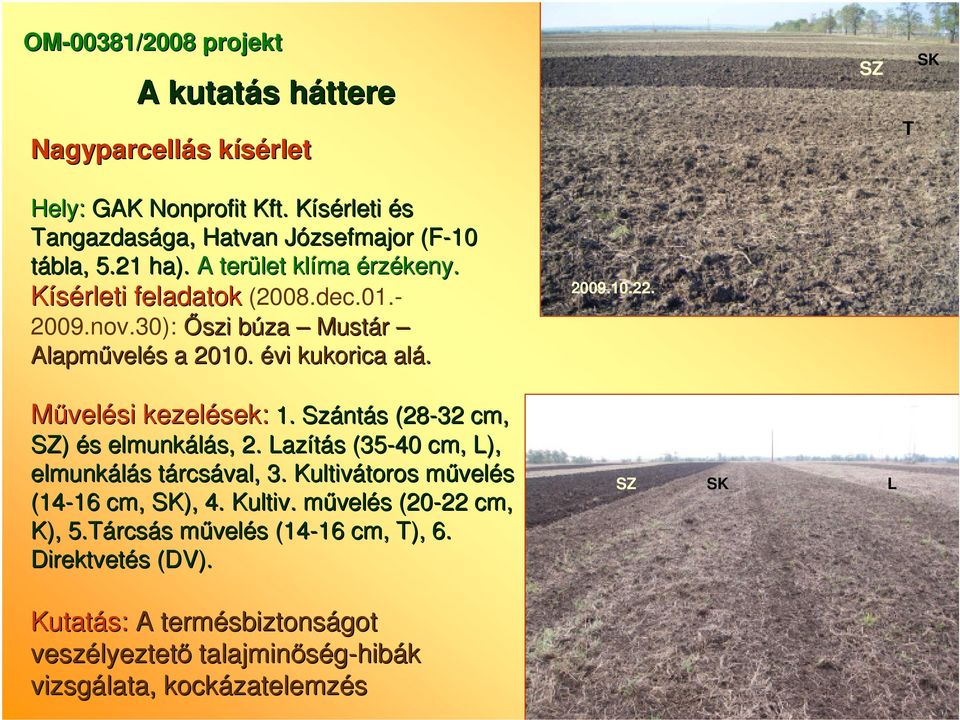 Szántás (8 1. Szántás (8- cm, SZ) és elmunkálás,. Lazítás (-40 cm, L), elmunkálás tárcsával,. Kultivátoros mővelés (14-1 1 cm, SK), 4. Kultiv.. mővelés (0- cm, K),.