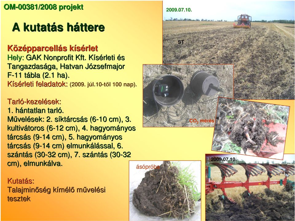 ST Tarló-kezelések: 1. hántatlan tarló. Mővelések:. síktárcsás (-10 cm),. kultivátoros (-1 cm), 4.