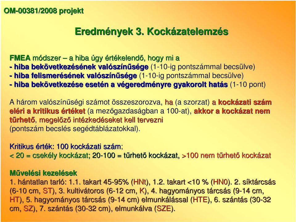 - hiba bekövetkezése esetén a végeredményre gyakorolt hatás (1-10 pont) A három valószínőségi számot összeszorozva, ha (a szorzat) a kockázati szám eléri a kritikus értéket (a mezıgazdaságban a