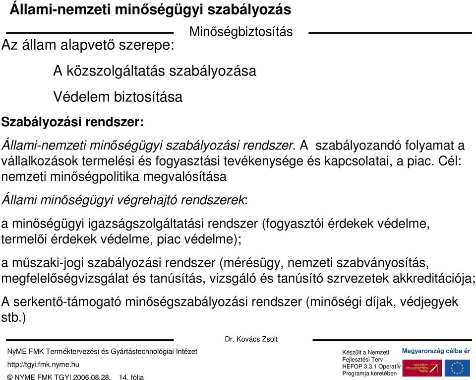 Cél: nemzeti minıségpolitika megvalósítása Állami minıségügyi végrehajtó rendszerek: a minıségügyi igazságszolgáltatási rendszer (fogyasztói érdekek védelme, termelıi érdekek védelme, piac