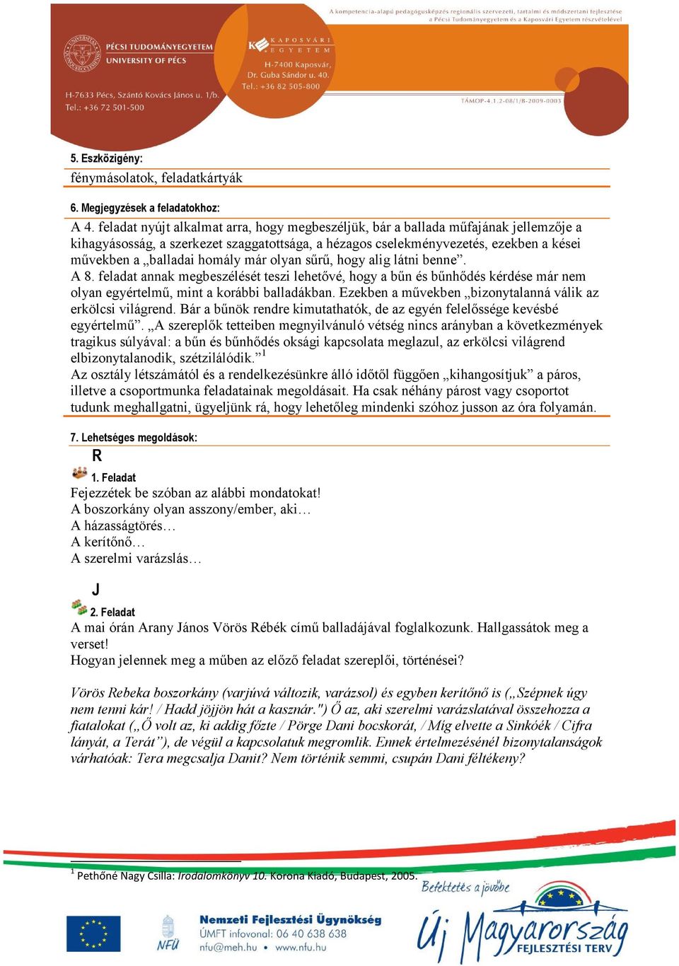 már olyan sűrű, hogy alig látni benne. A 8. feladat annak megbeszélését teszi lehetővé, hogy a bűn és bűnhődés kérdése már nem olyan egyértelmű, mint a korábbi balladákban.