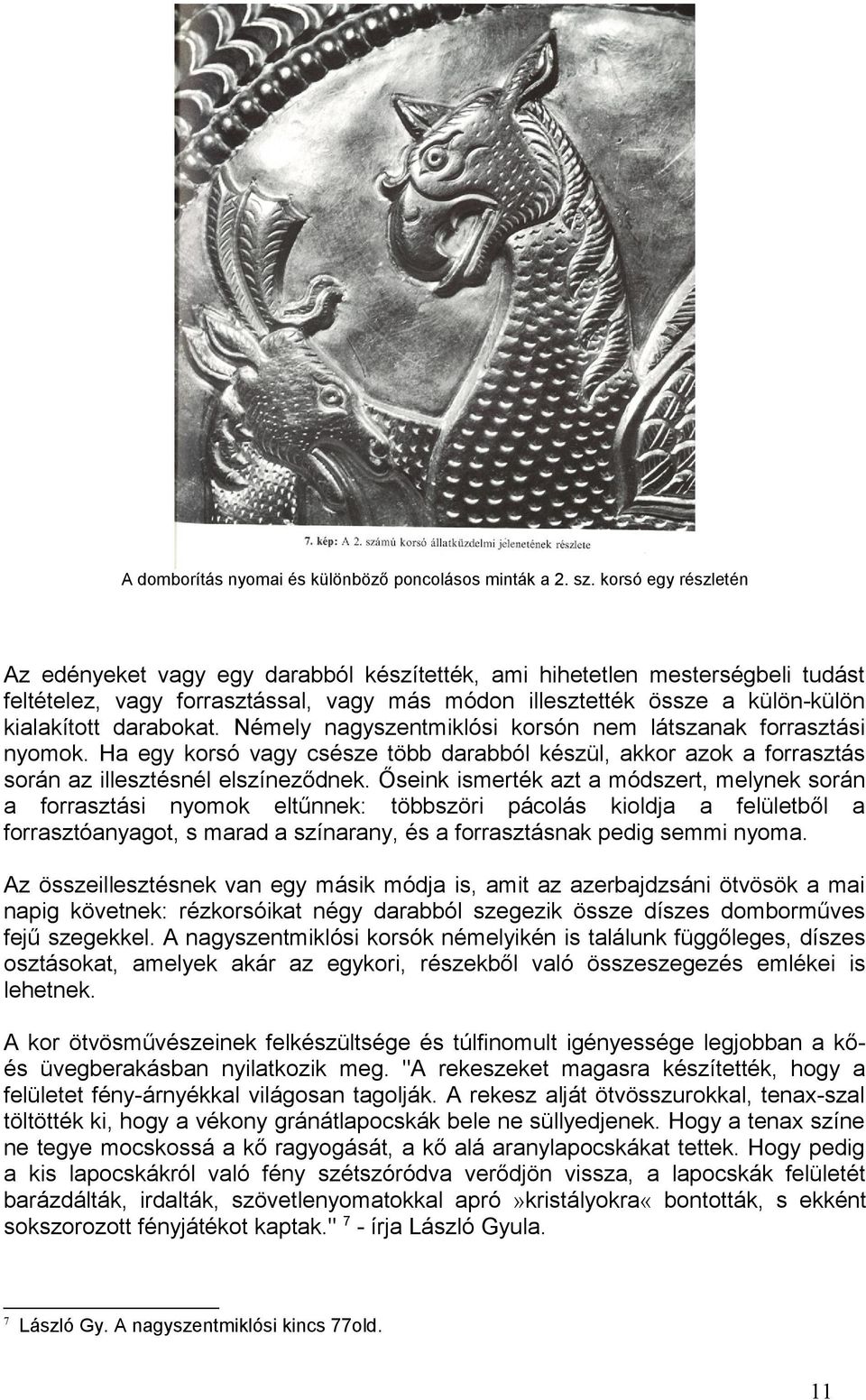 darabokat. Némely nagyszentmiklósi korsón nem látszanak forrasztási nyomok. Ha egy korsó vagy csésze több darabból készül, akkor azok a forrasztás során az illesztésnél elszíneződnek.