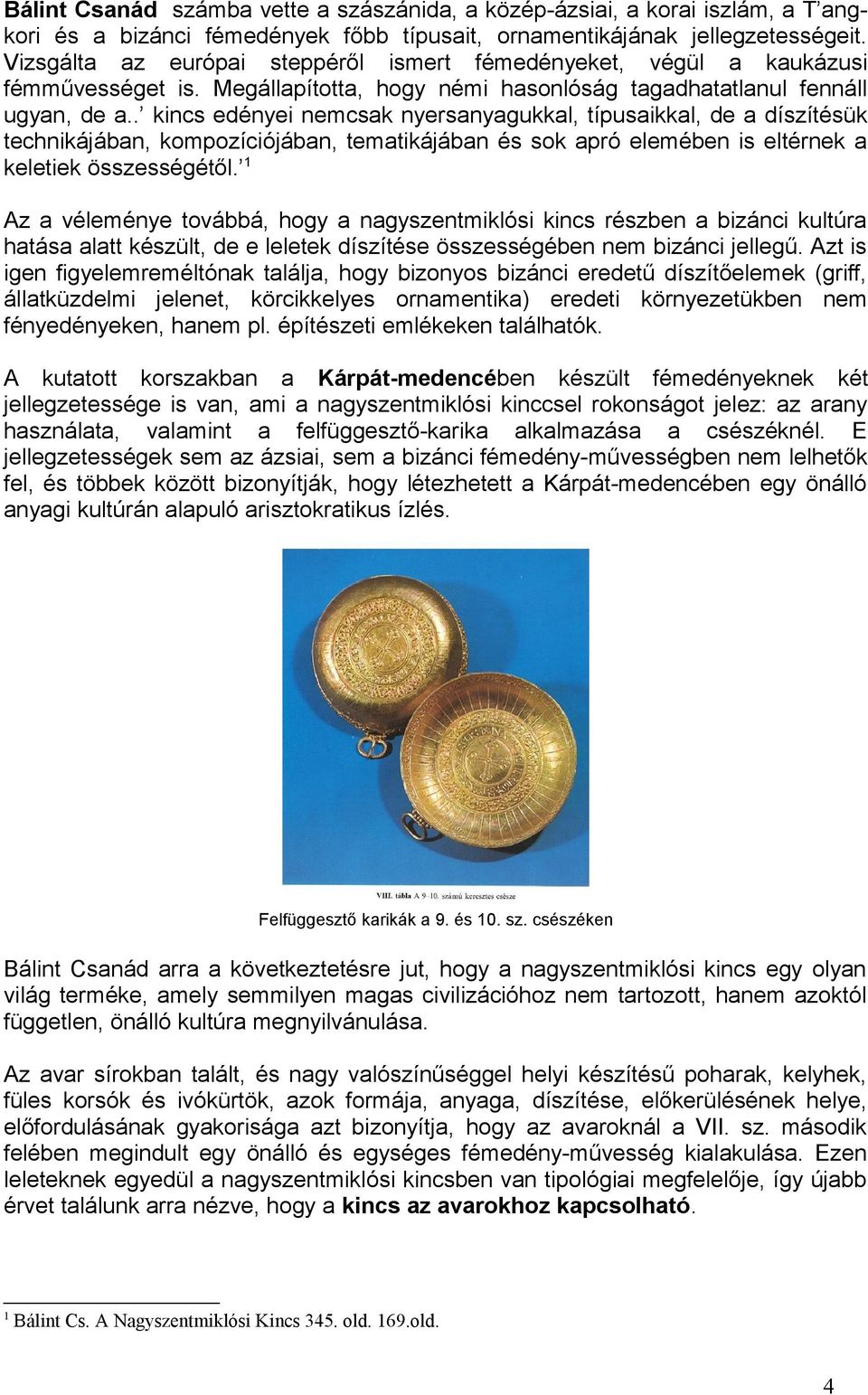 . kincs edényei nemcsak nyersanyagukkal, típusaikkal, de a díszítésük technikájában, kompozíciójában, tematikájában és sok apró elemében is eltérnek a keletiek összességétől.