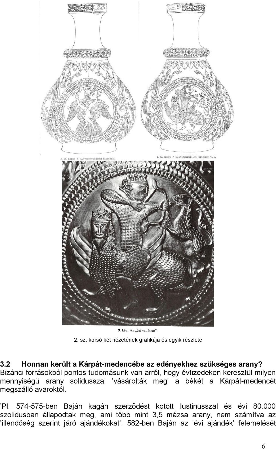 békét a Kárpát-medencét megszálló avaroktól. Pl. 574-575-ben Baján kagán szerződést kötött Iustinusszal és évi 80.
