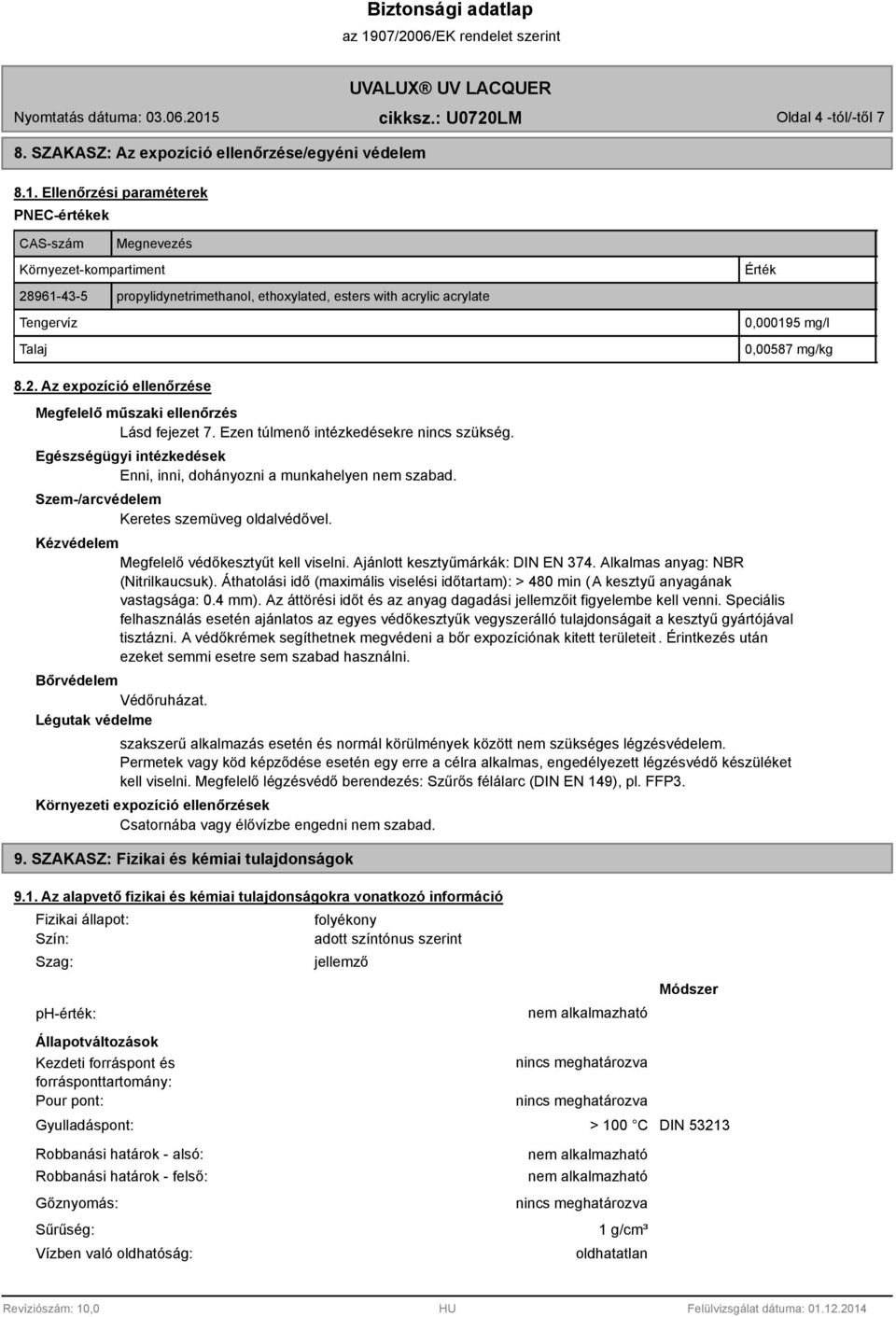 2. Az expozíció ellenőrzése Megfelelő műszaki ellenőrzés Lásd fejezet 7. Ezen túlmenő intézkedésekre nincs szükség. Egészségügyi intézkedések Enni, inni, dohányozni a munkahelyen nem szabad.