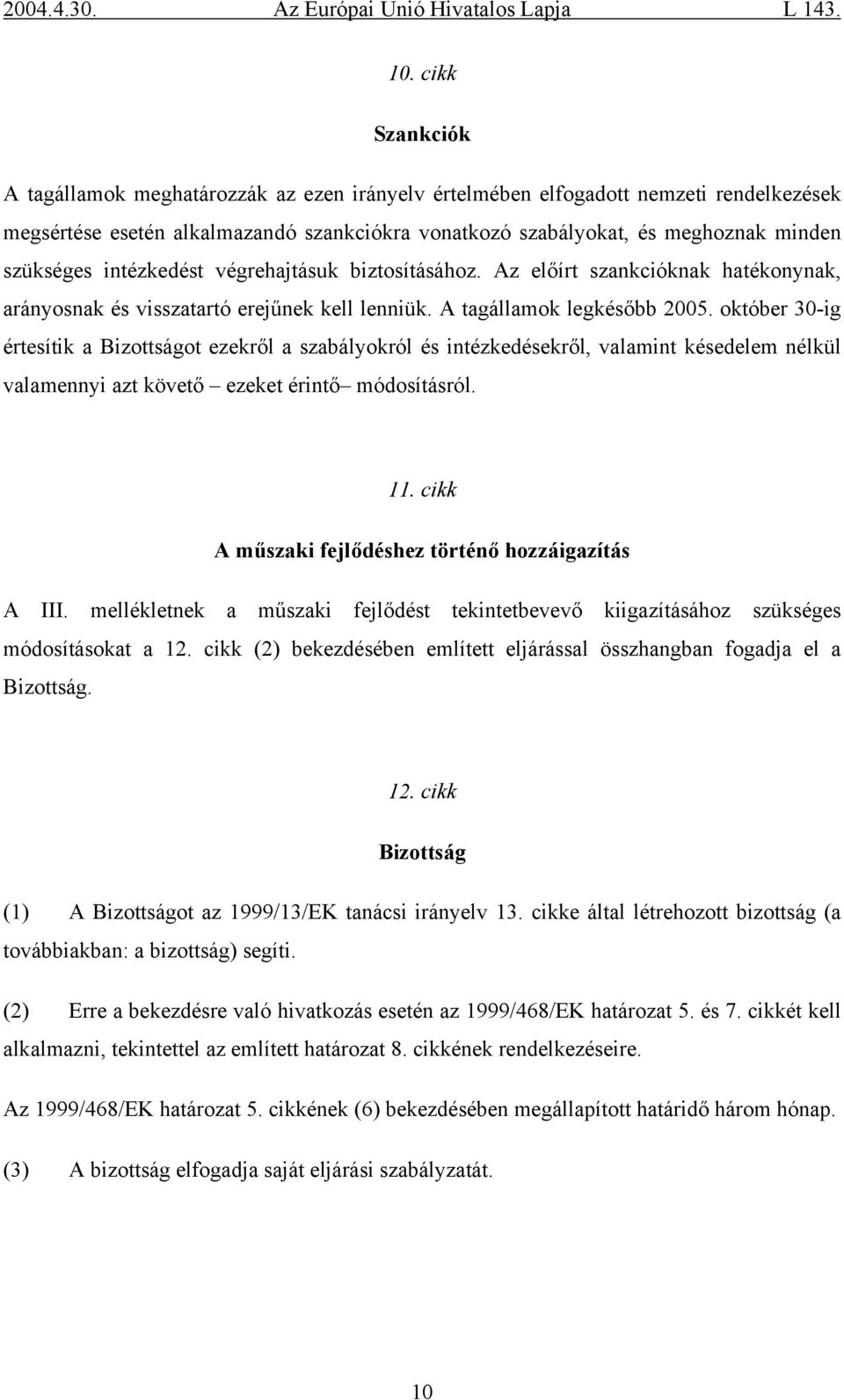 október 30-ig értesítik a Bizottságot ezekről a szabályokról és intézkedésekről, valamint késedelem nélkül valamennyi azt követő ezeket érintő módosításról. 11.