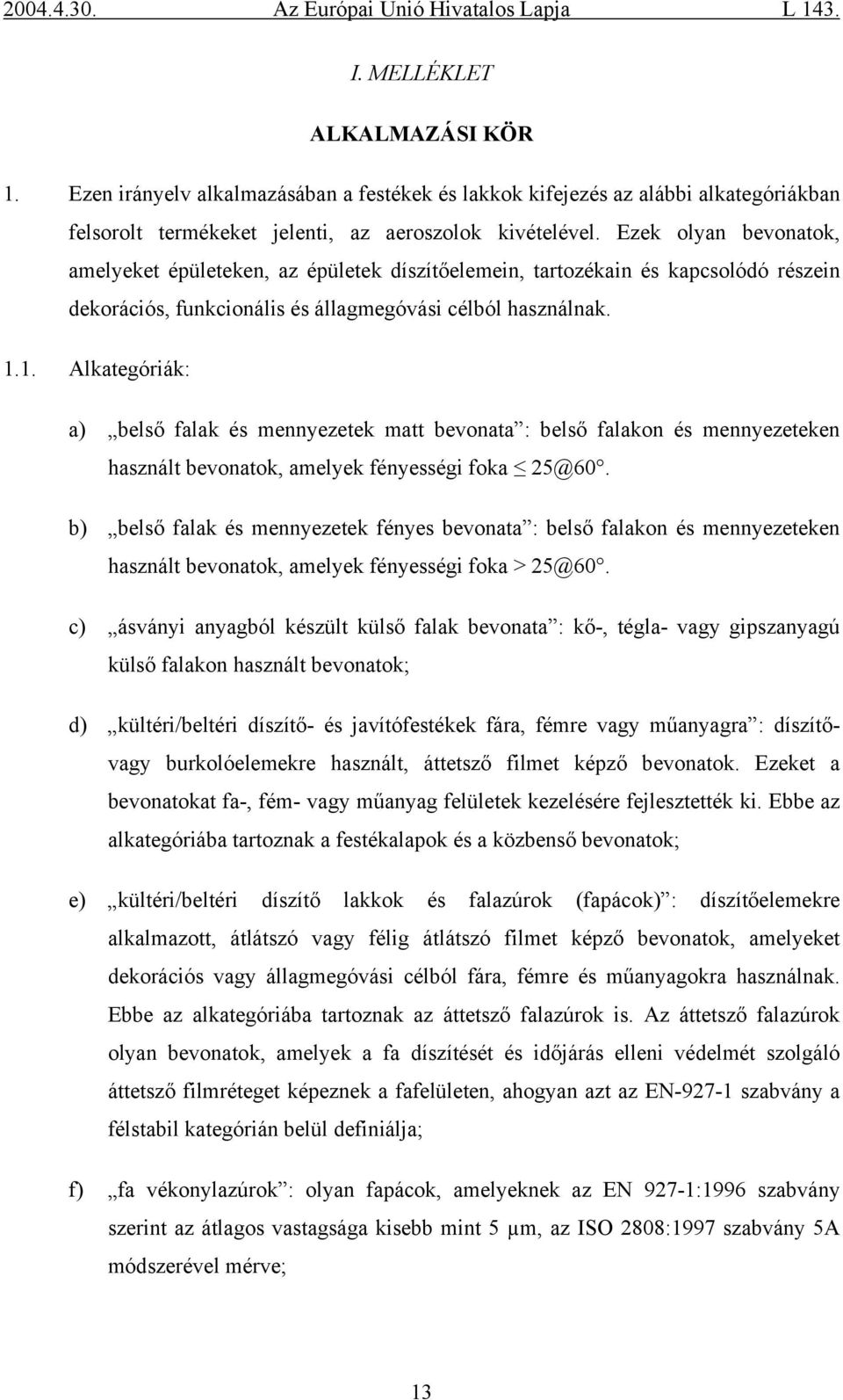 1. Alkategóriák: a) belső falak és mennyezetek matt bevonata : belső falakon és mennyezeteken használt bevonatok, amelyek fényességi foka 25@60.