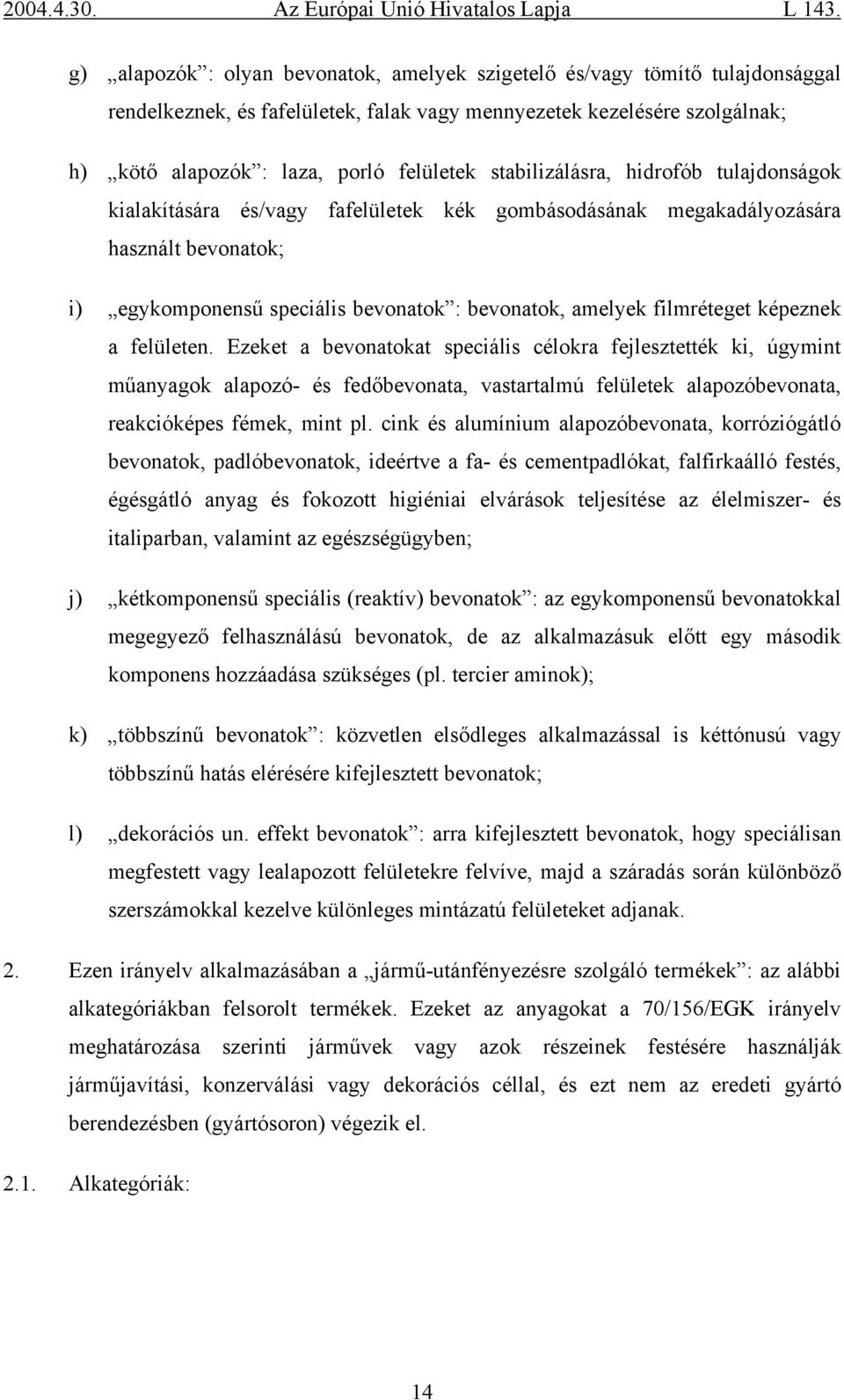 képeznek a felületen. Ezeket a bevonatokat speciális célokra fejlesztették ki, úgymint műanyagok alapozó- és fedőbevonata, vastartalmú felületek alapozóbevonata, reakcióképes fémek, mint pl.