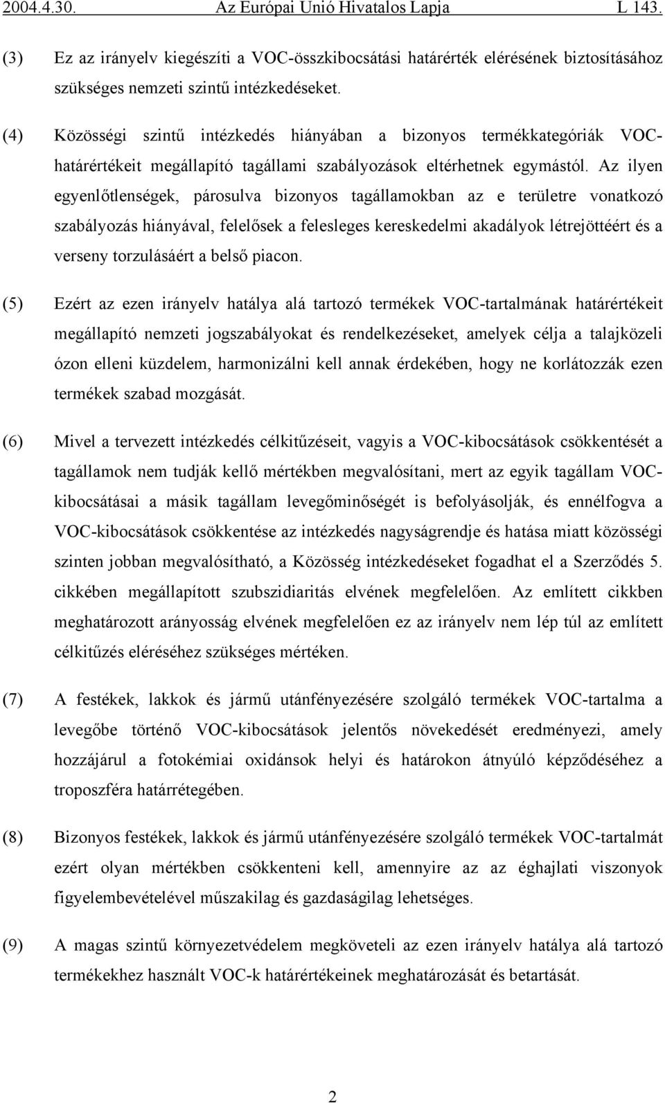 Az ilyen egyenlőtlenségek, párosulva bizonyos tagállamokban az e területre vonatkozó szabályozás hiányával, felelősek a felesleges kereskedelmi akadályok létrejöttéért és a verseny torzulásáért a