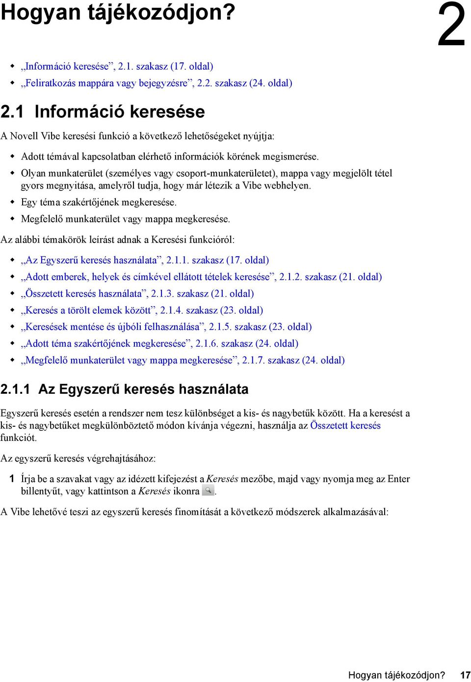 Olyan munkaterület (személyes vagy csoport-munkaterületet), mappa vagy megjelölt tétel gyors megnyitása, amelyről tudja, hogy már létezik a Vibe webhelyen. Egy téma szakértőjének megkeresése.