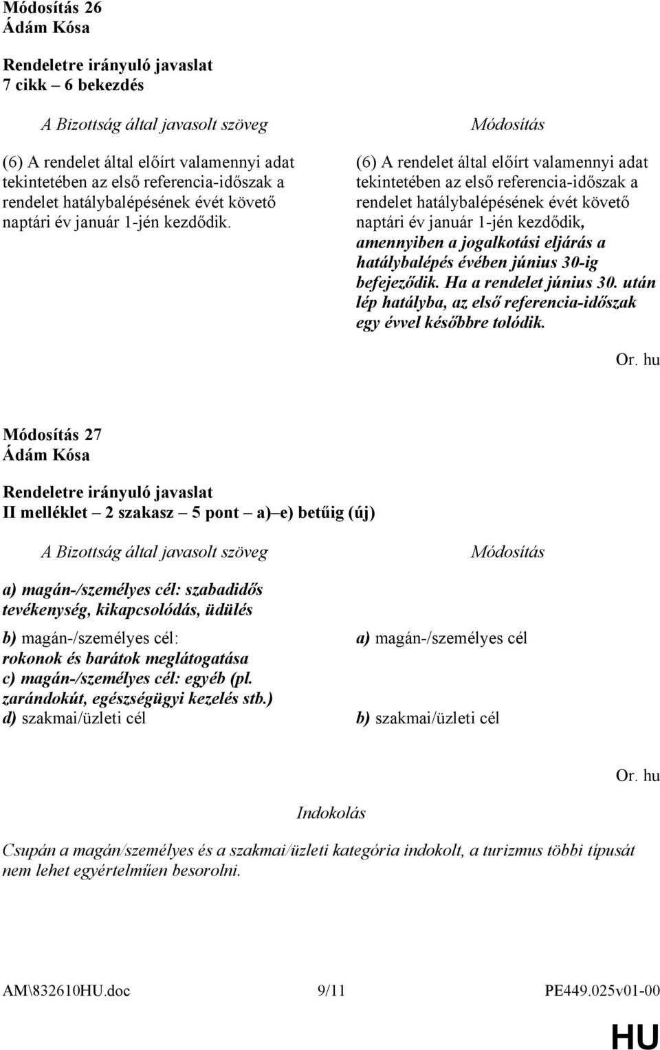 hatálybalépés évében június 30-ig befejeződik. Ha a rendelet június 30. után lép hatályba, az első referencia-időszak egy évvel későbbre tolódik. Or.