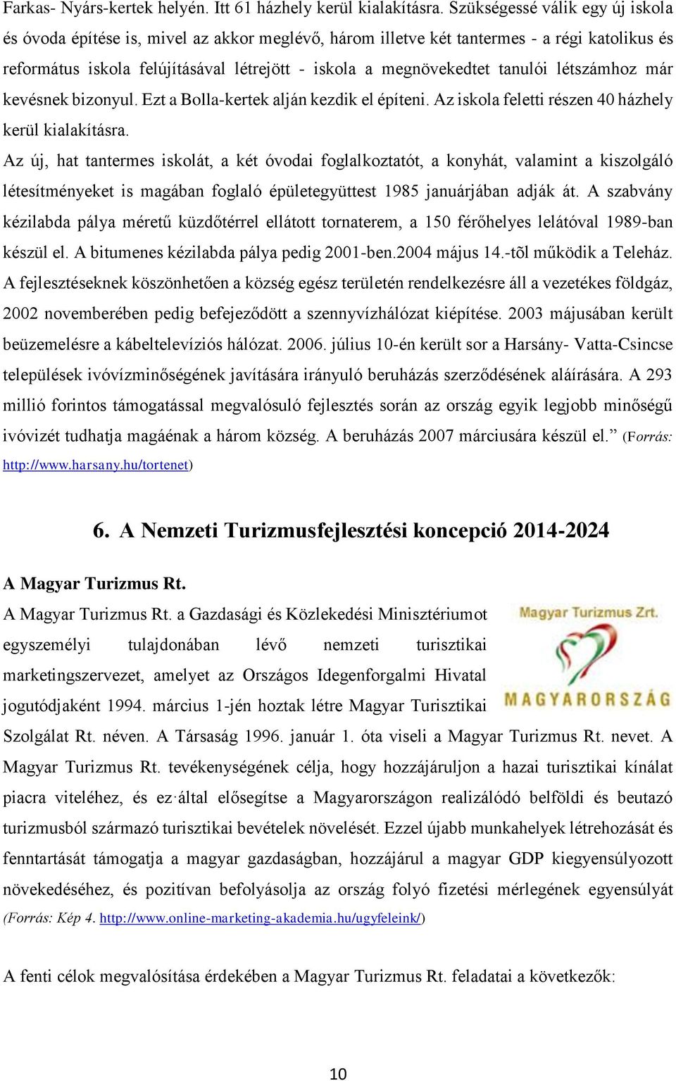 tanulói létszámhoz már kevésnek bizonyul. Ezt a Bolla-kertek alján kezdik el építeni. Az iskola feletti részen 40 házhely kerül kialakításra.