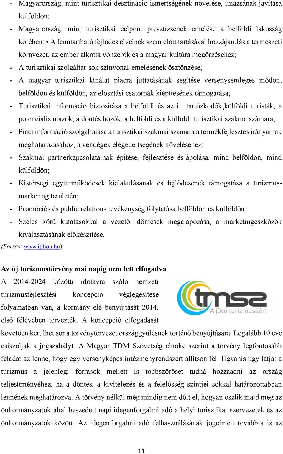 színvonal-emelésének ösztönzése; - A magyar turisztikai kínálat piacra juttatásának segítése versenysemleges módon, belföldön és külföldön, az elosztási csatornák kiépítésének támogatása; -