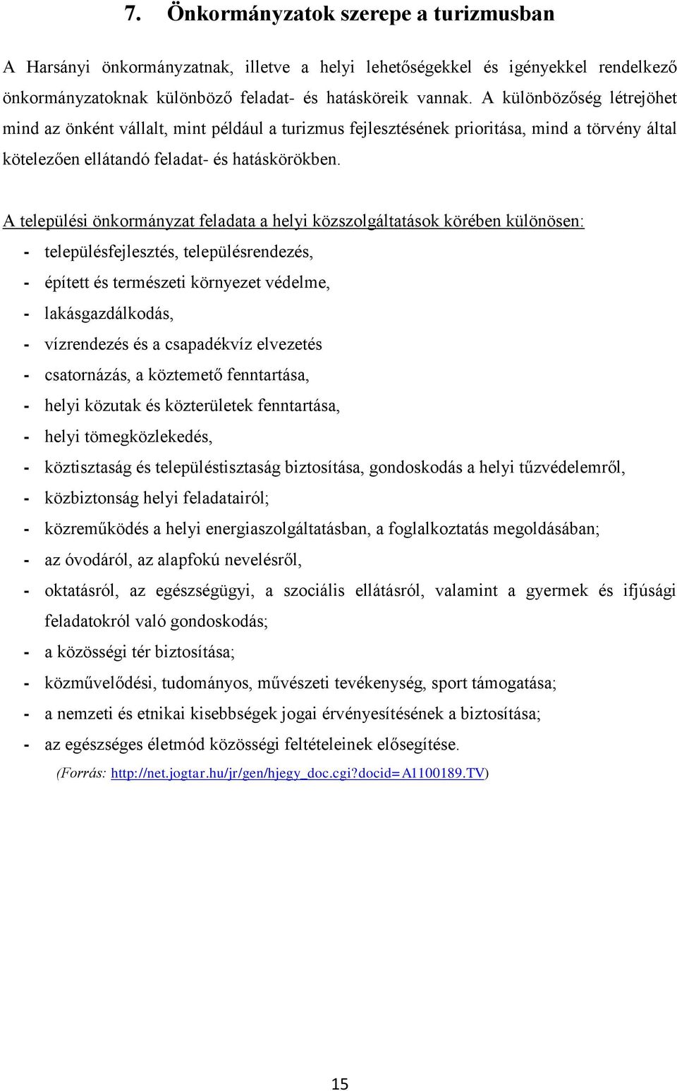 A települési önkormányzat feladata a helyi közszolgáltatások körében különösen: - településfejlesztés, településrendezés, - épített és természeti környezet védelme, - lakásgazdálkodás, - vízrendezés