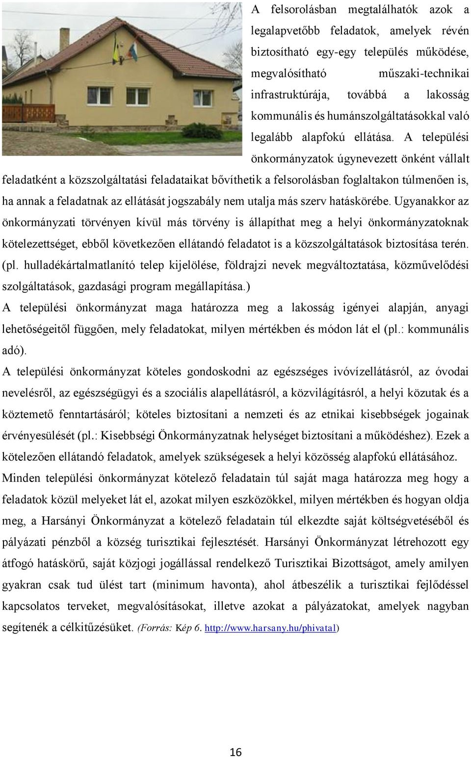 A települési önkormányzatok úgynevezett önként vállalt feladatként a közszolgáltatási feladataikat bővíthetik a felsorolásban foglaltakon túlmenően is, ha annak a feladatnak az ellátását jogszabály