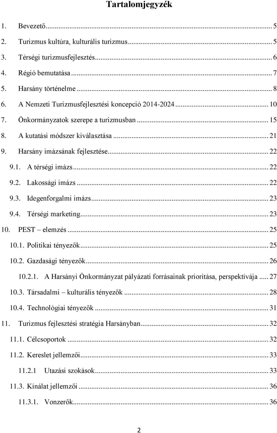 .. 22 9.2. Lakossági imázs... 22 9.3. Idegenforgalmi imázs... 23 9.4. Térségi marketing... 23 10. PEST elemzés... 25 10.1. Politikai tényezők... 25 10.2. Gazdasági tényezők... 26 10.2.1. A Harsányi Önkormányzat pályázati forrásainak prioritása, perspektívája.