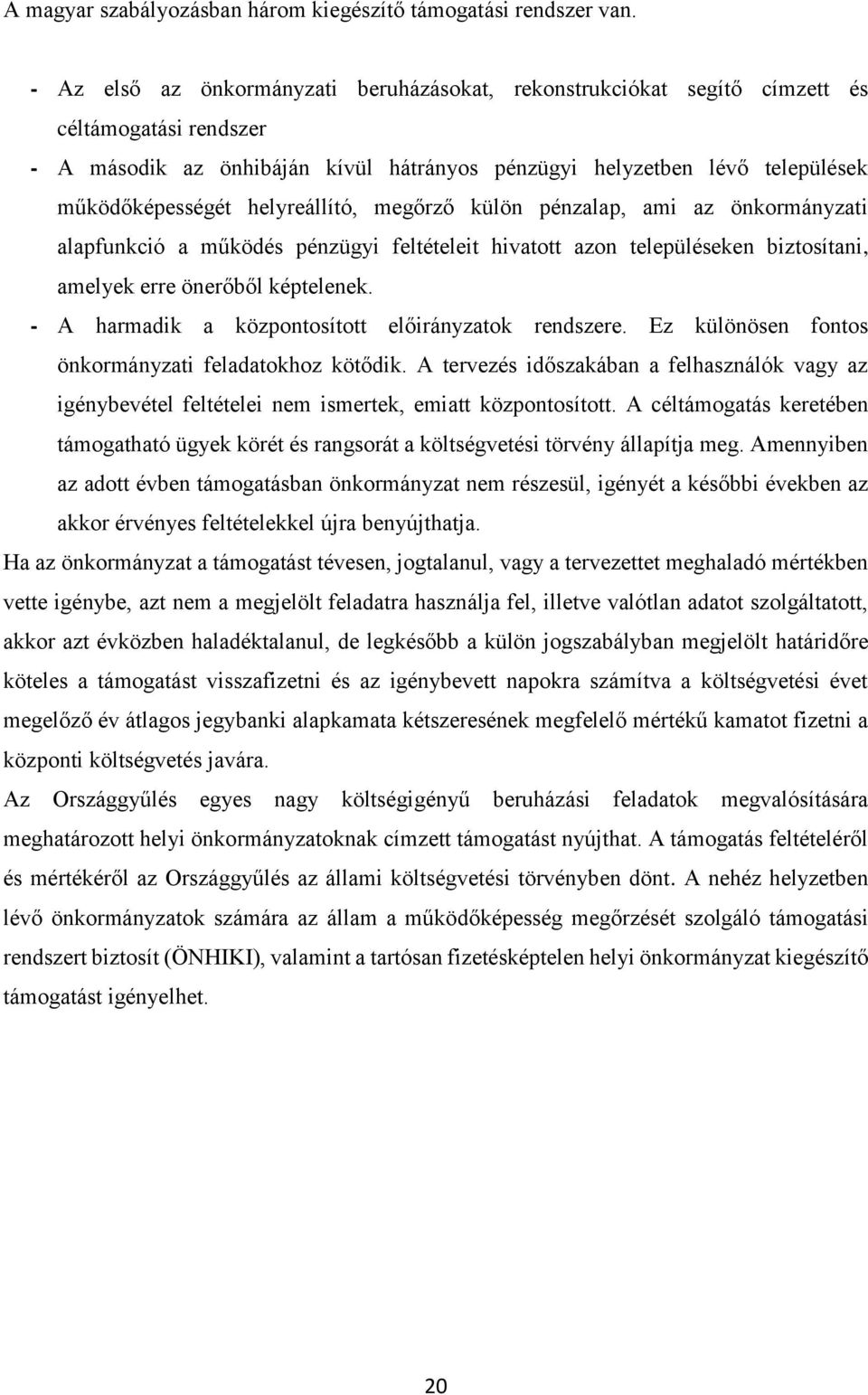 helyreállító, megőrző külön pénzalap, ami az önkormányzati alapfunkció a működés pénzügyi feltételeit hivatott azon településeken biztosítani, amelyek erre önerőből képtelenek.