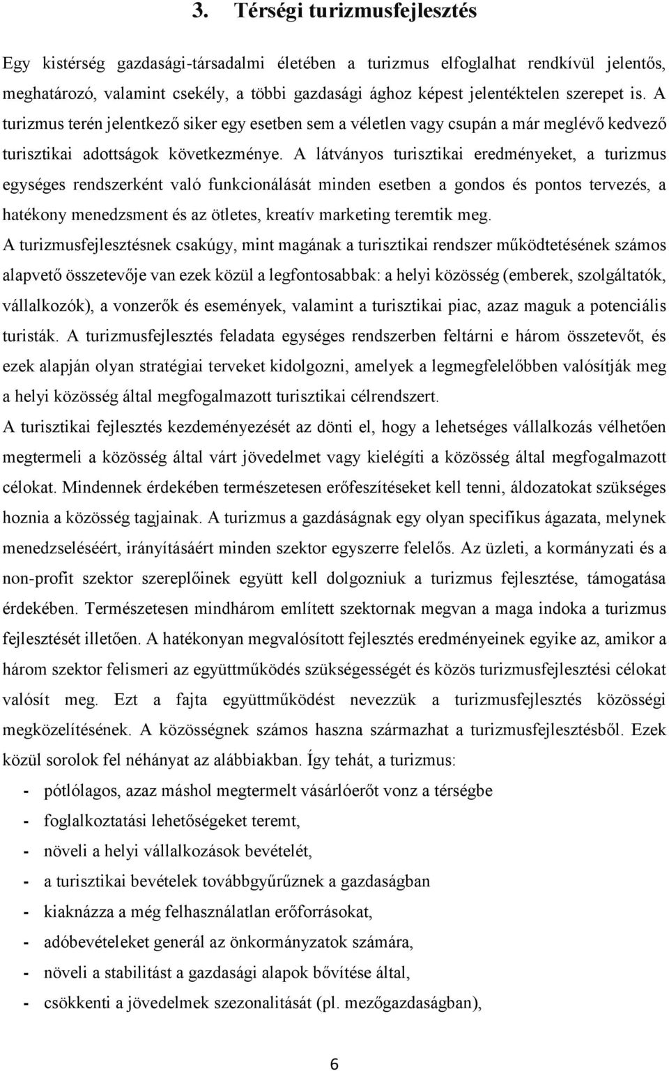 A látványos turisztikai eredményeket, a turizmus egységes rendszerként való funkcionálását minden esetben a gondos és pontos tervezés, a hatékony menedzsment és az ötletes, kreatív marketing teremtik