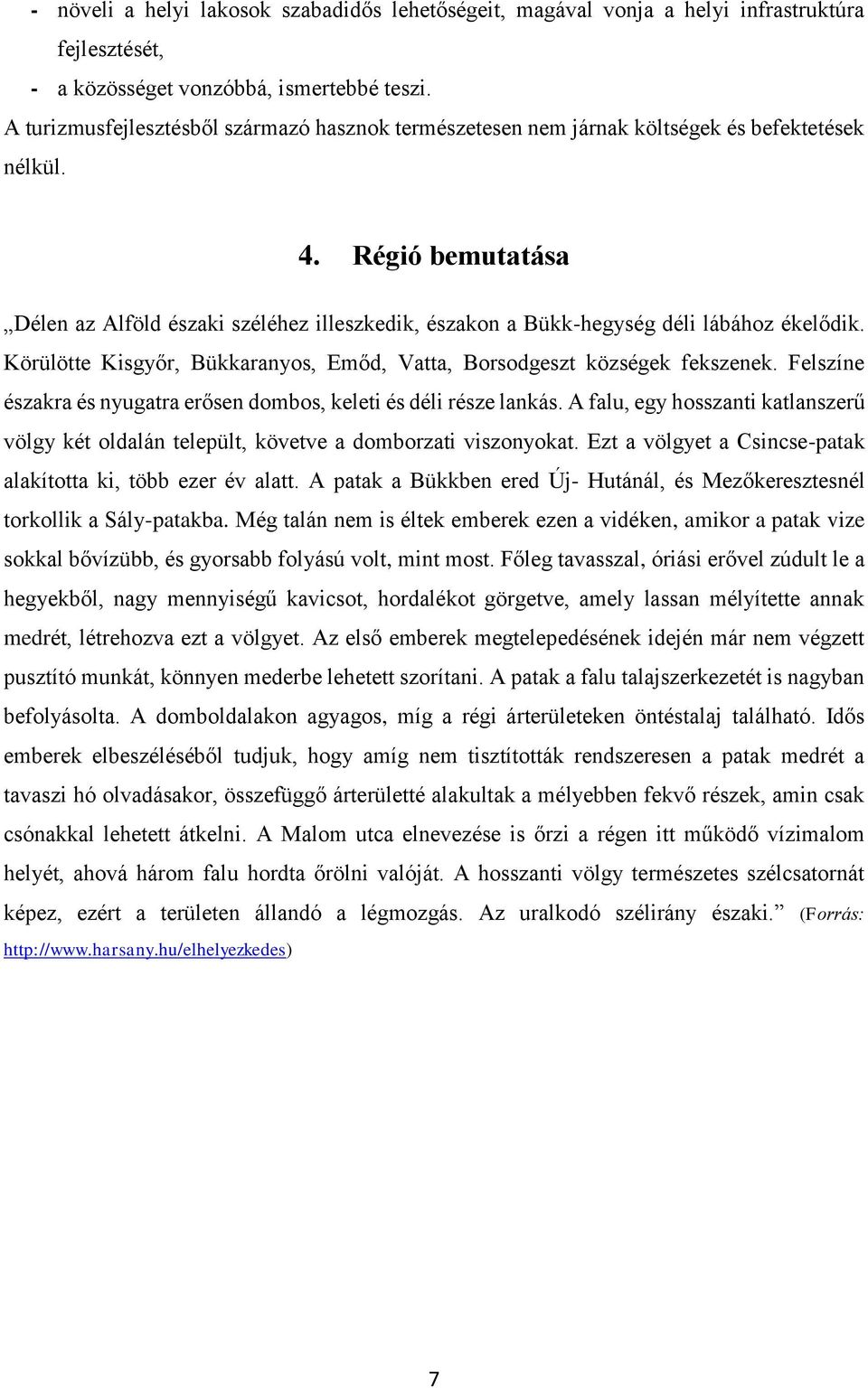 Régió bemutatása Délen az Alföld északi széléhez illeszkedik, északon a Bükk-hegység déli lábához ékelődik. Körülötte Kisgyőr, Bükkaranyos, Emőd, Vatta, Borsodgeszt községek fekszenek.