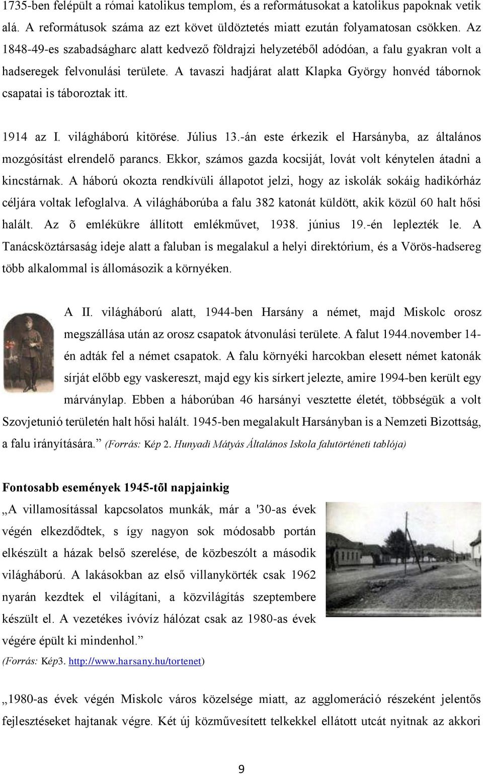 A tavaszi hadjárat alatt Klapka György honvéd tábornok csapatai is táboroztak itt. 1914 az I. világháború kitörése. Július 13.-án este érkezik el Harsányba, az általános mozgósítást elrendelő parancs.