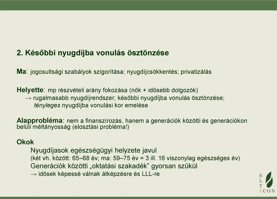 finanszírozás, hanem a generációk közötti és generációkon belüli méltányosság (elosztási probléma!) Okok Nyugdíjasok egészségügyi helyzete javul (két vh.