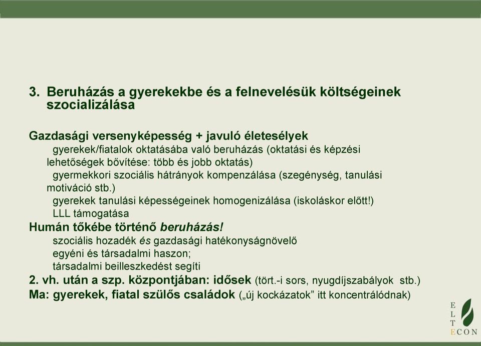 ) gyerekek tanulási képességeinek homogenizálása (iskoláskor előtt!) LLL támogatása Humán tőkébe történő beruházás!