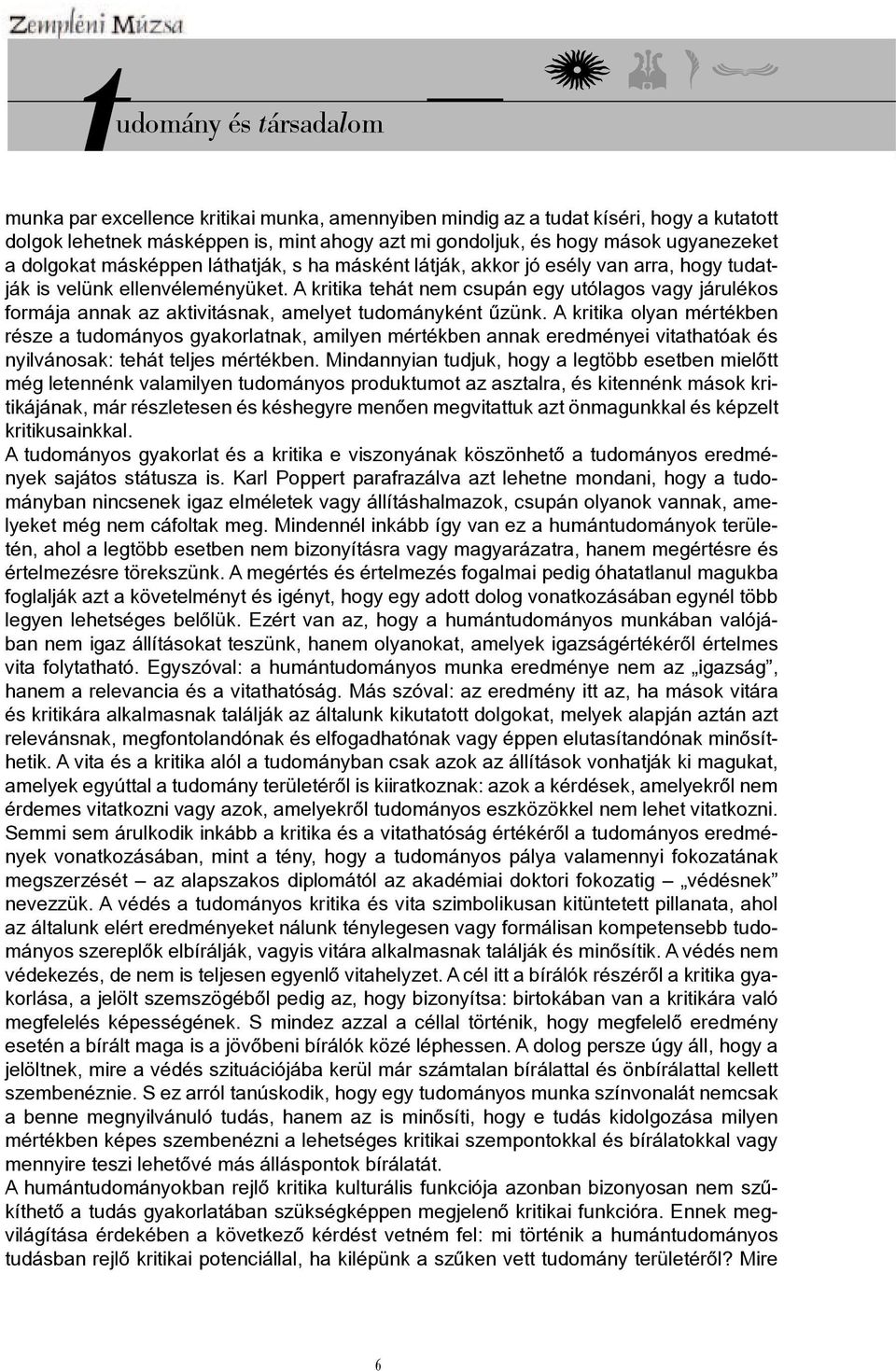 A kritika tehát nem csupán egy utólagos vagy járulékos formája annak az aktivitásnak, amelyet tudományként űzünk.