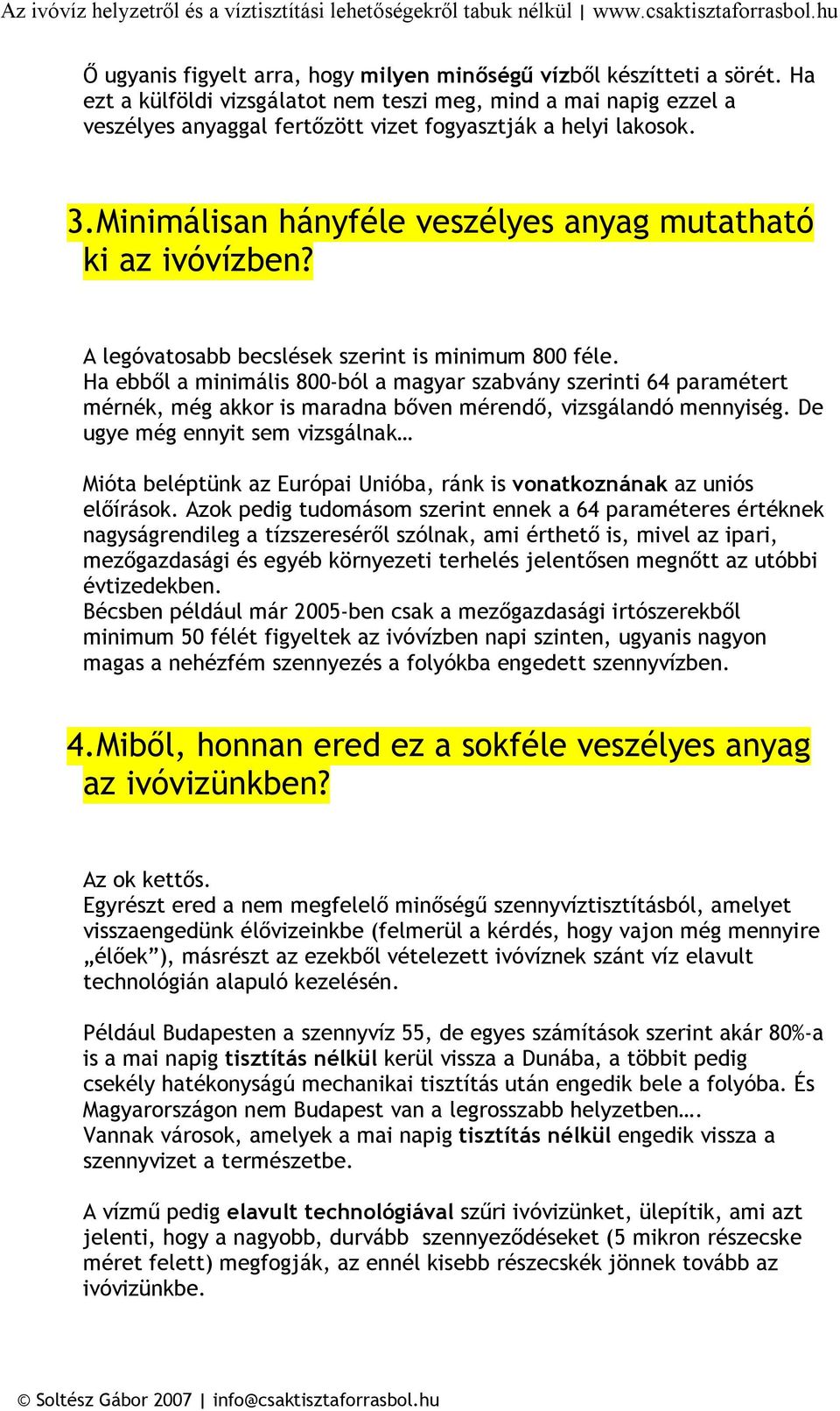 A legóvatosabb becslések szerint is minimum 800 féle. Ha ebből a minimális 800-ból a magyar szabvány szerinti 64 paramétert mérnék, még akkor is maradna bőven mérendő, vizsgálandó mennyiség.