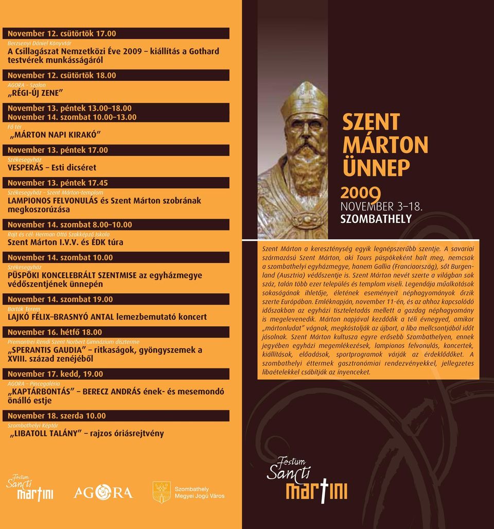 péntek 17.45 Székesegyház Szent Márton-templom LAMPIONOS FELVONULÁS és Szent Márton szobrának megkoszorúzása November 14. szombat 8.00 10.00 Rajt és cél: Herman Ottó Szakképzô Iskola Szent Márton I.V.V. és ÉDK túra November 14.