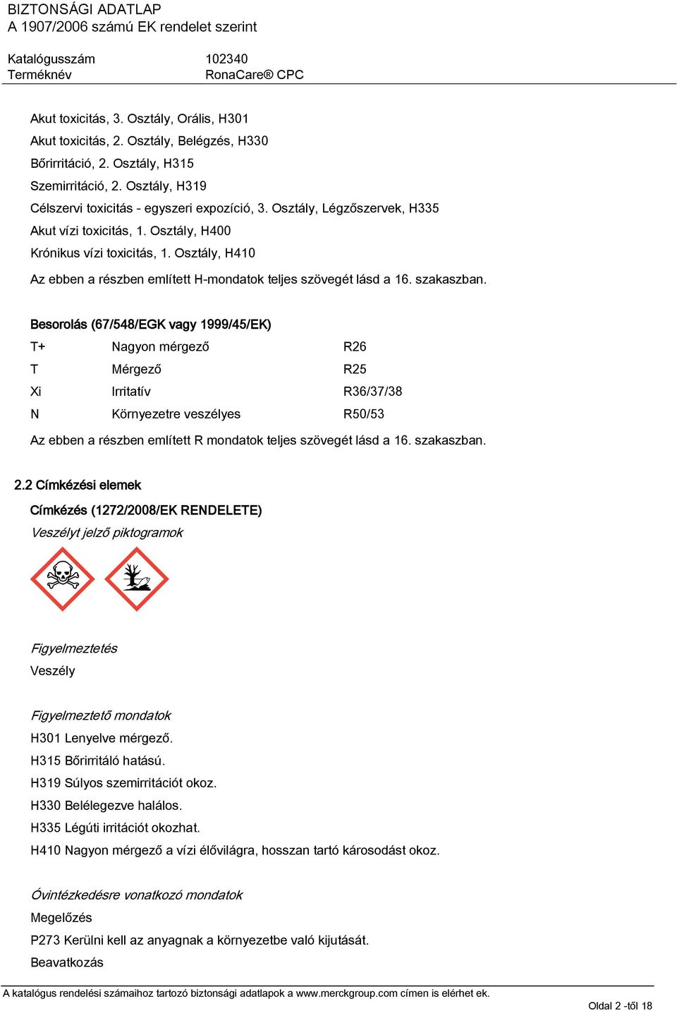 Besorolás (67/548/EGK vagy 1999/45/EK) T+ Nagyon mérgező R26 T Mérgező R25 Xi Irritatív R36/37/38 N Környezetre veszélyes R50/53 Az ebben a részben említett R mondatok teljes szövegét lásd a 16.