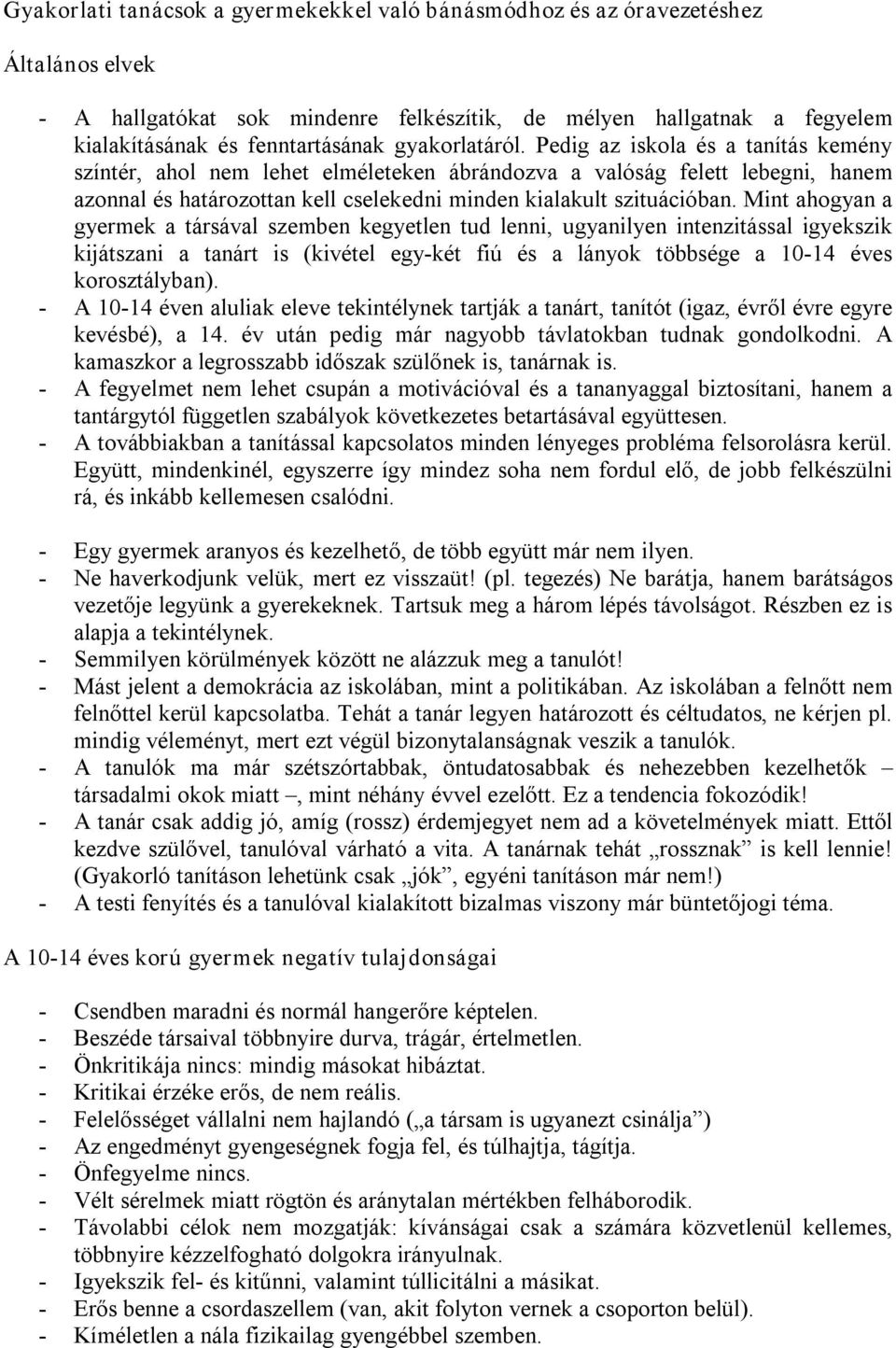 Mint ahogyan a gyermek a társával szemben kegyetlen tud lenni, ugyanilyen intenzitással igyekszik kijátszani a tanárt is (kivétel egy két fiú és a lányok többsége a 10 14 éves korosztályban).