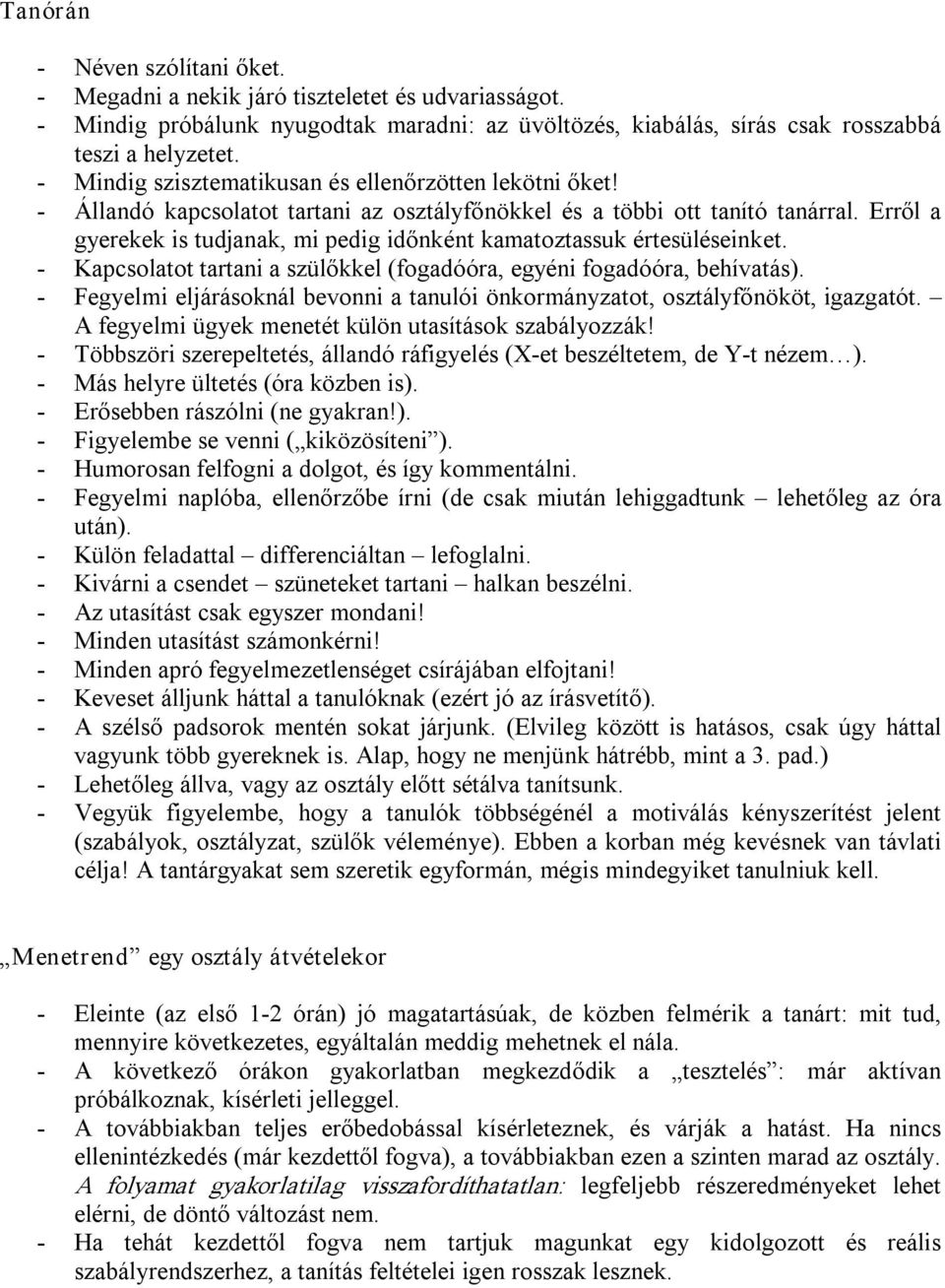 Erről a gyerekek is tudjanak, mi pedig időnként kamatoztassuk értesüléseinket. Kapcsolatot tartani a szülőkkel (fogadóóra, egyéni fogadóóra, behívatás).