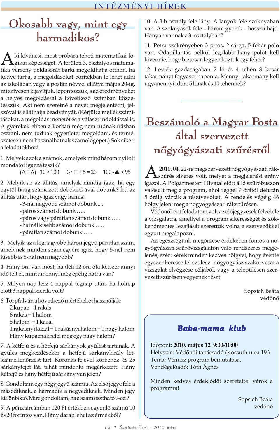 kijavítjuk, lepontozzuk, s az eredményeket a helyes megoldással a következõ számban közzétesszük. Aki nem szeretné a nevét megjelentetni, jelszóval is elláthatja beadványát.
