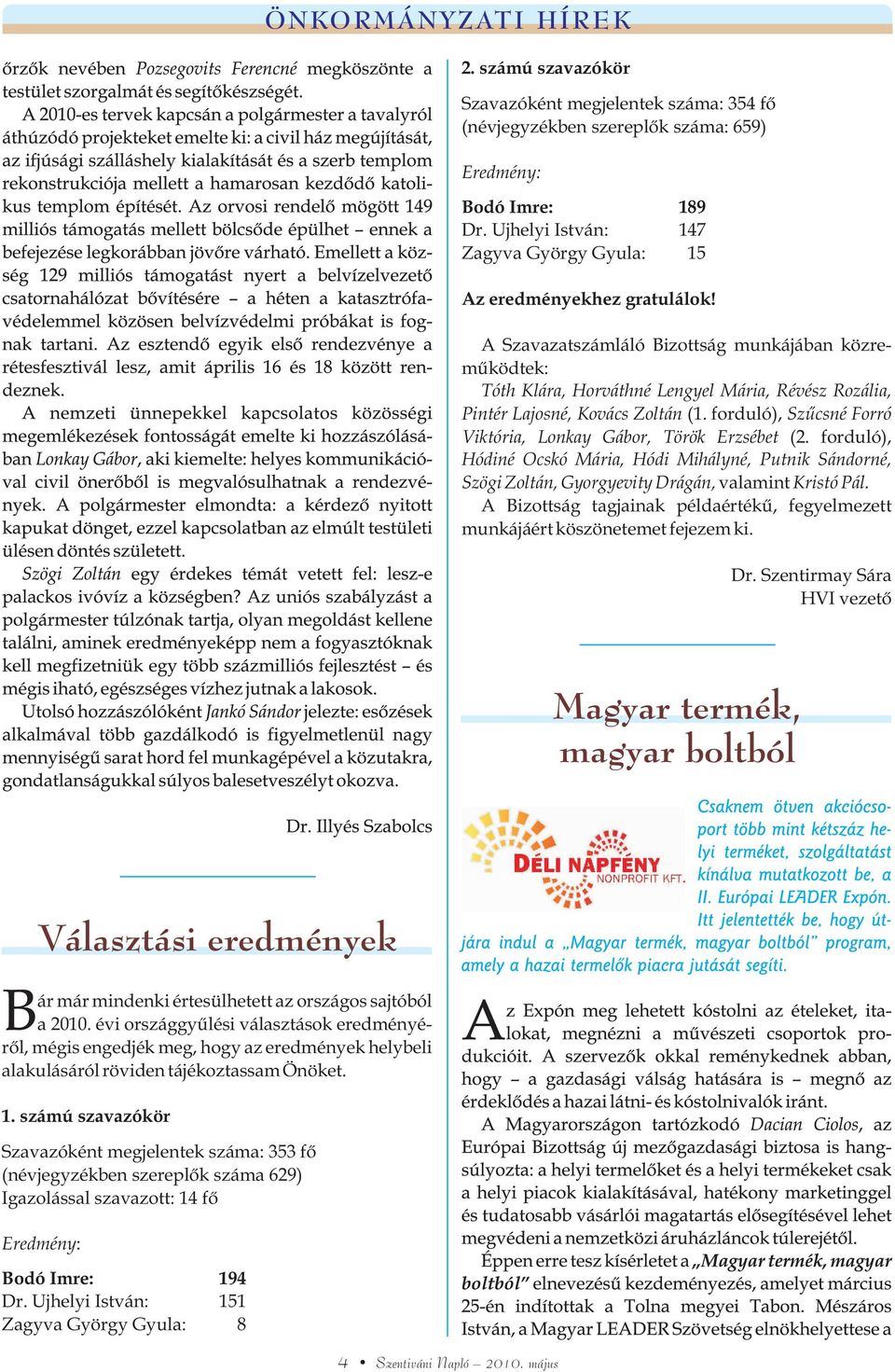 A Szavazatszámláló Bizottság munkájában közremûködtek: Tóth Klára, Horváthné Lengyel Mária, Révész Rozália, Pintér Lajosné, Kovács Zoltán (1.