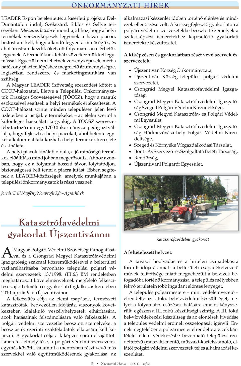 A kiképzésen és gyakorlatban részt vevõ szervek és szervezetek: Újszentiván Község Önkormányzata, Újszentiván Község települési polgári védelmi szervezetei, Csongrád Megyei Katasztrófavédelmi