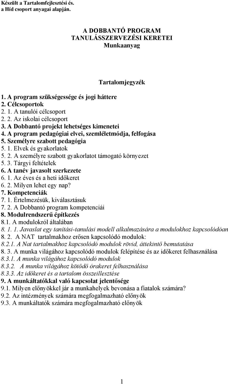 Elvek és gyakorlatok 5. 2. A személyre szabott gyakorlatot támogató környezet 5. 3. Tárgyi feltételek 6. A tanév javasolt szerkezete 6. 1. Az éves és a heti időkeret 6. 2. Milyen lehet egy nap? 7.