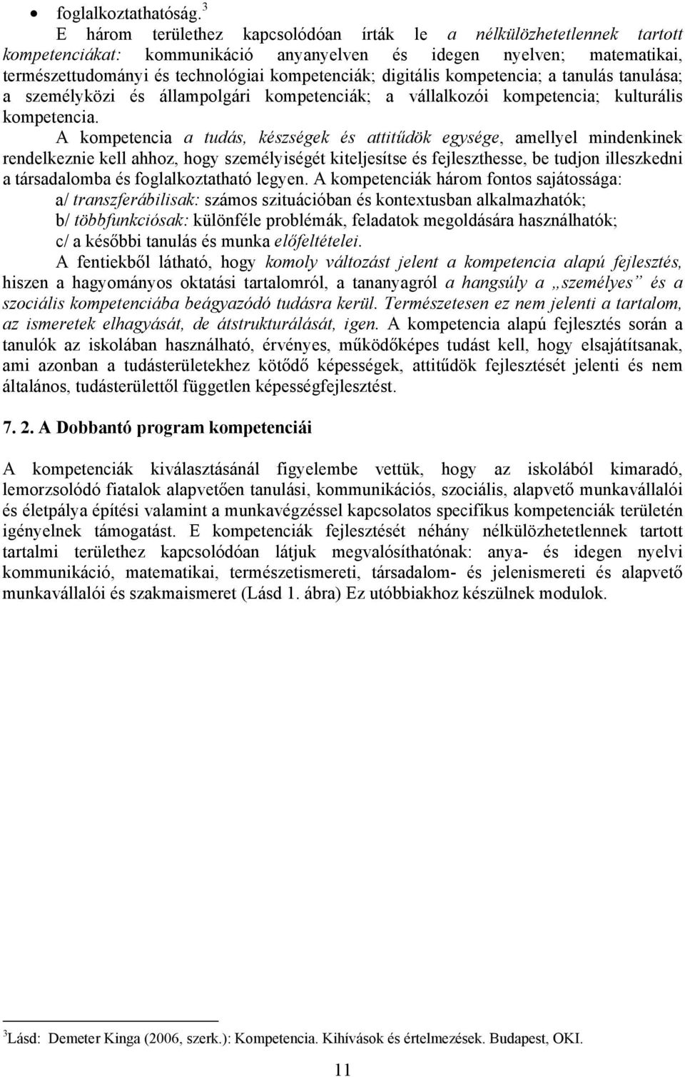 digitális kompetencia; a tanulás tanulása; a személyközi és állampolgári kompetenciák; a vállalkozói kompetencia; kulturális kompetencia.