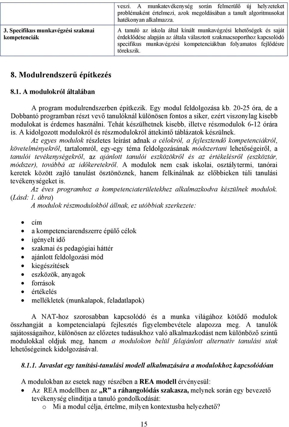 törekszik. 8. Modulrendszerű építkezés 8.1. A modulokról általában A program modulrendszerben építkezik. Egy modul feldolgozása kb.