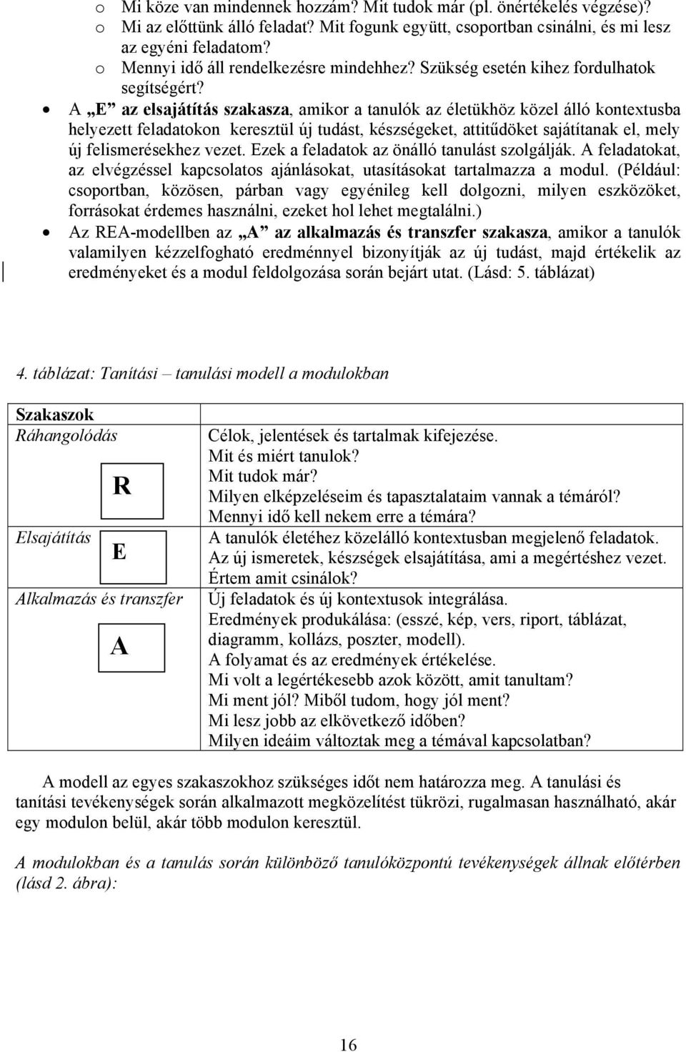 A E az elsajátítás szakasza, amikor a tanulók az életükhöz közel álló kontextusba helyezett feladatokon keresztül új tudást, készségeket, attitűdöket sajátítanak el, mely új felismerésekhez vezet.