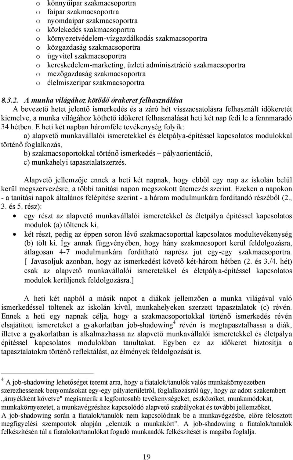 A munka világához kötődő órakeret felhasználása A bevezető hetet jelentő ismerkedés és a záró hét visszacsatolásra felhasznált időkeretét kiemelve, a munka világához köthető időkeret felhasználását