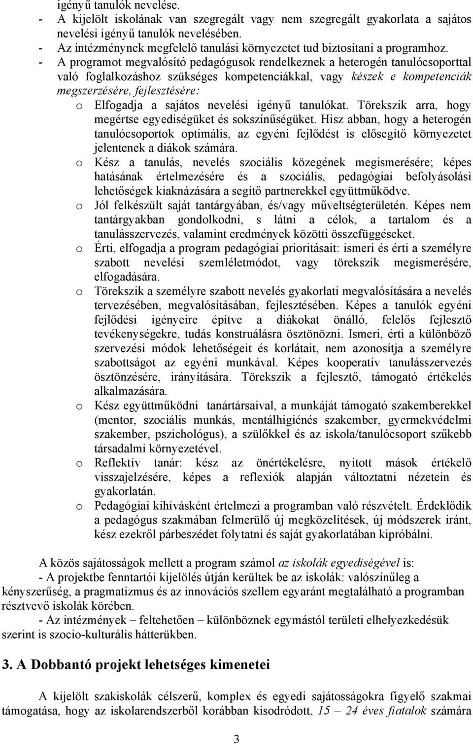 - A programot megvalósító pedagógusok rendelkeznek a heterogén tanulócsoporttal való foglalkozáshoz szükséges kompetenciákkal, vagy készek e kompetenciák megszerzésére, fejlesztésére: o Elfogadja a