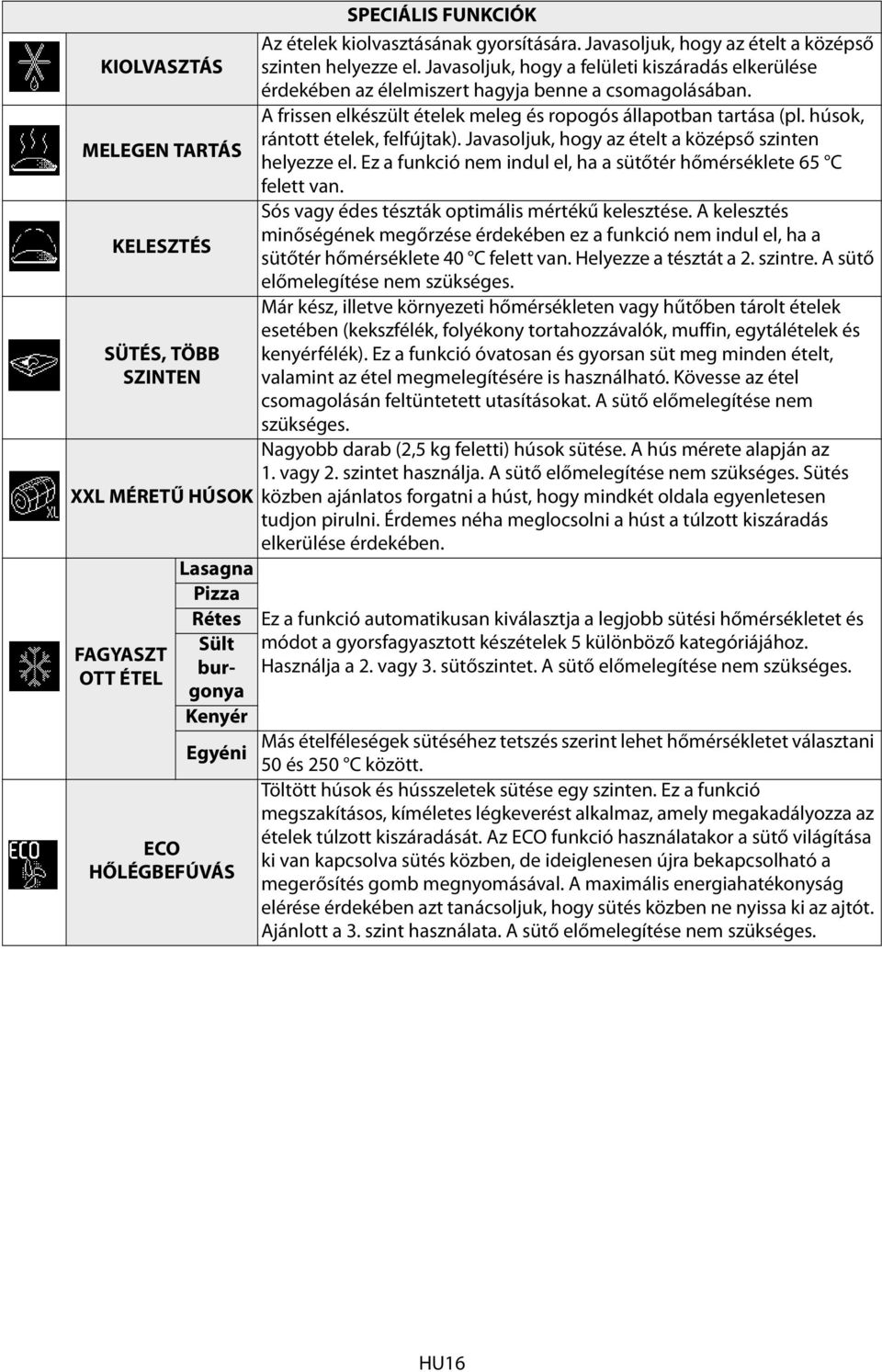 húsok, rántott ételek, felfújtak). Javasoljuk, hogy az ételt a középső szinten MELEGEN TARTÁS helyezze el. Ez a funkció nem indul el, ha a sütőtér hőmérséklete 65 C felett van.