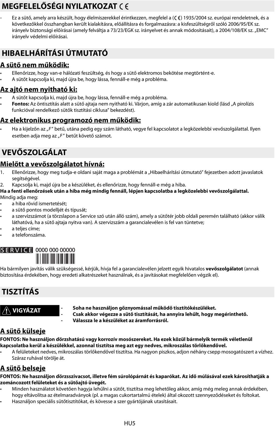 irányelv biztonsági előírásai (amely felváltja a 73/23/EGK sz. irányelvet és annak módosításait), a 2004/108/EK sz. EMC irányelv védelmi előírásai.