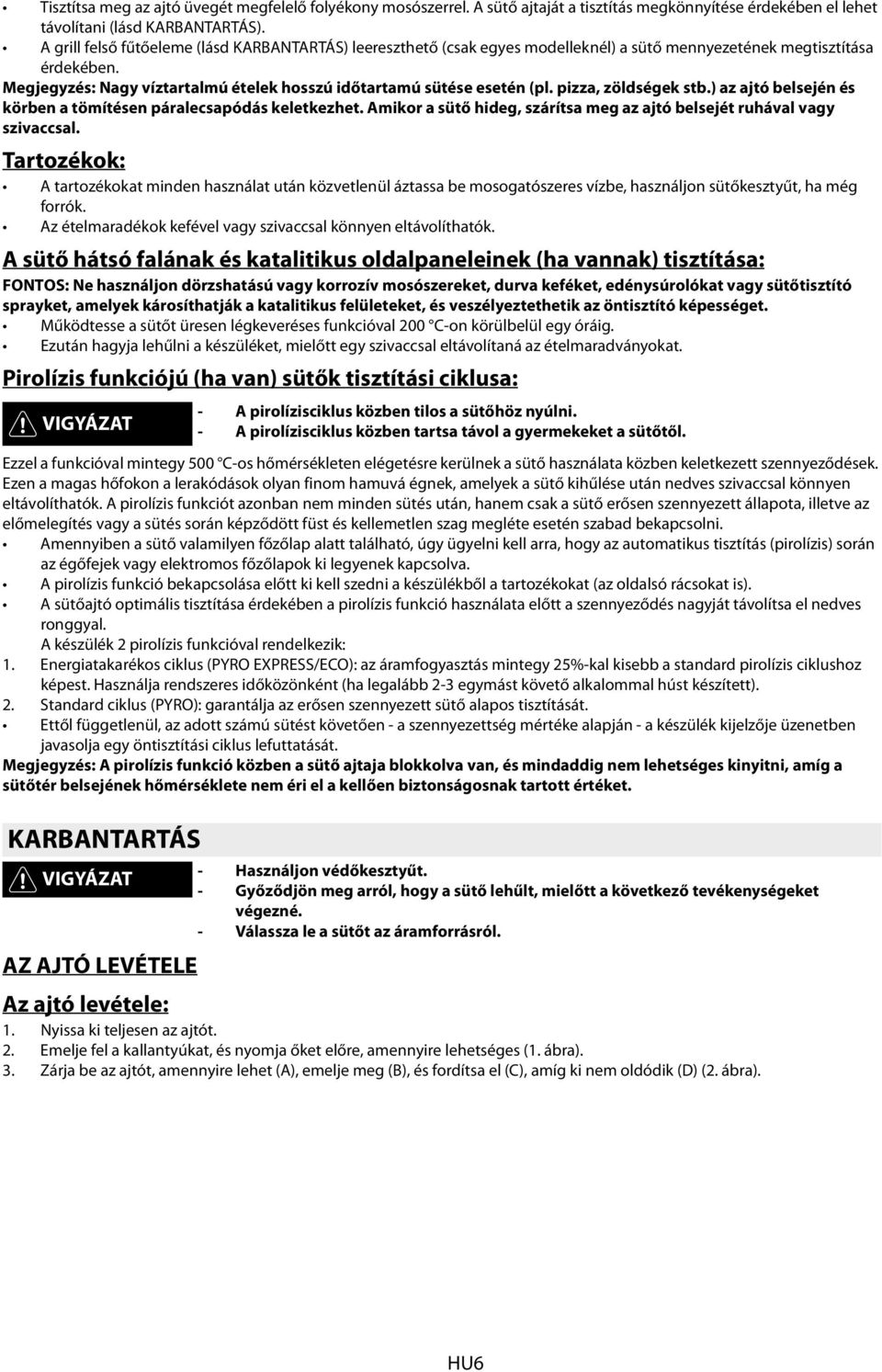 pizza, zöldségek stb.) az ajtó belsején és körben a tömítésen páralecsapódás keletkezhet. Amikor a sütő hideg, szárítsa meg az ajtó belsejét ruhával vagy szivaccsal.