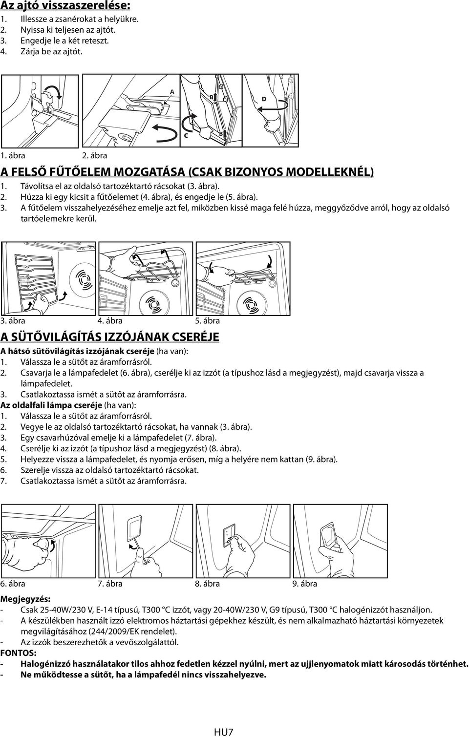 A fűtőelem visszahelyezéséhez emelje azt fel, miközben kissé maga felé húzza, meggyőződve arról, hogy az oldalsó tartóelemekre kerül. 3. ábra 4. ábra 5.